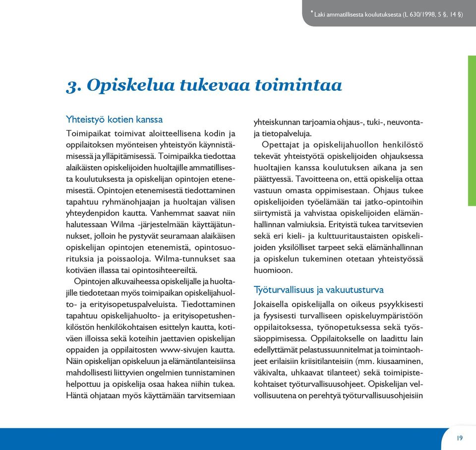 Toimipaikka tiedottaa alaikäisten opiskelijoiden huoltajille ammatillisesta koulutuksesta ja opiskelijan opintojen etenemisestä.