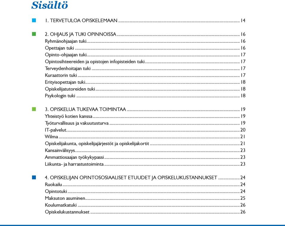 ..19 Työturvallisuus ja vakuutusturva...19 IT-palvelut...20 Wilma...21 Opiskelijakunta, opiskelijajärjestöt ja opiskelijakortit...21 Kansainvälisyys...23 Ammattiosaajan työkykypassi.