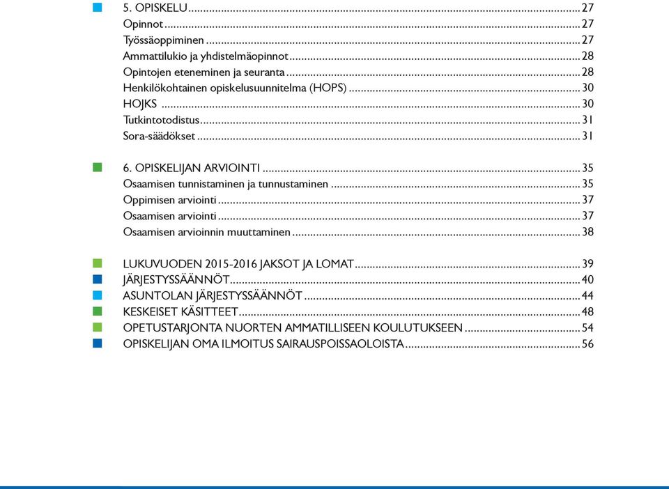 ..35 Osaamisen tunnistaminen ja tunnustaminen...35 Oppimisen arviointi...37 Osaamisen arviointi...37 Osaamisen arvioinnin muuttaminen.