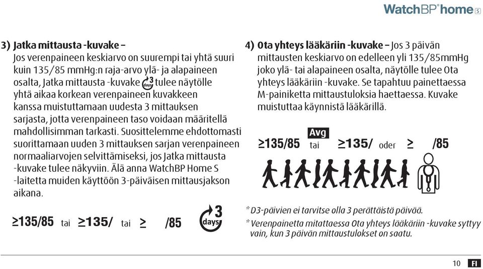 Suosittelemme ehdottomasti suorittamaan uuden 3 mittauksen sarjan verenpaineen normaaliarvojen selvittämiseksi, jos Jatka mittausta -kuvake tulee näkyviin.