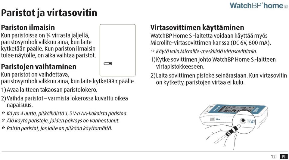 1) Avaa laitteen takaosan paristolokero. 2) Vaihda paristot varmista lokerossa kuvattu oikea napaisuus. * Käytä 4 uutta, pitkäikäistä 1,5 V:n AA-kokoista paristoa.