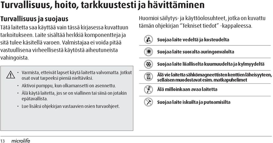 Varmista, etteivät lapset käytä laitetta valvomatta. Jotkut osat ovat tarpeeksi pieniä nieltäviksi. Aktivoi pumppu, kun olkamansetti on asennettu.