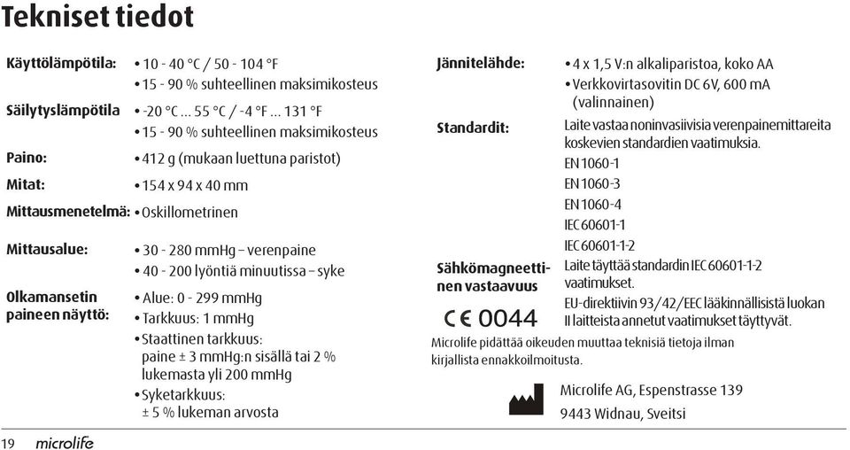 verenpaine 40-200 lyöntiä minuutissa syke Alue: 0-299 Tarkkuus: 1 Staattinen tarkkuus: paine ± 3 :n sisällä tai 2 % lukemasta yli 200 Syketarkkuus: ± 5 % lukeman arvosta Jännitelähde: Standardit: