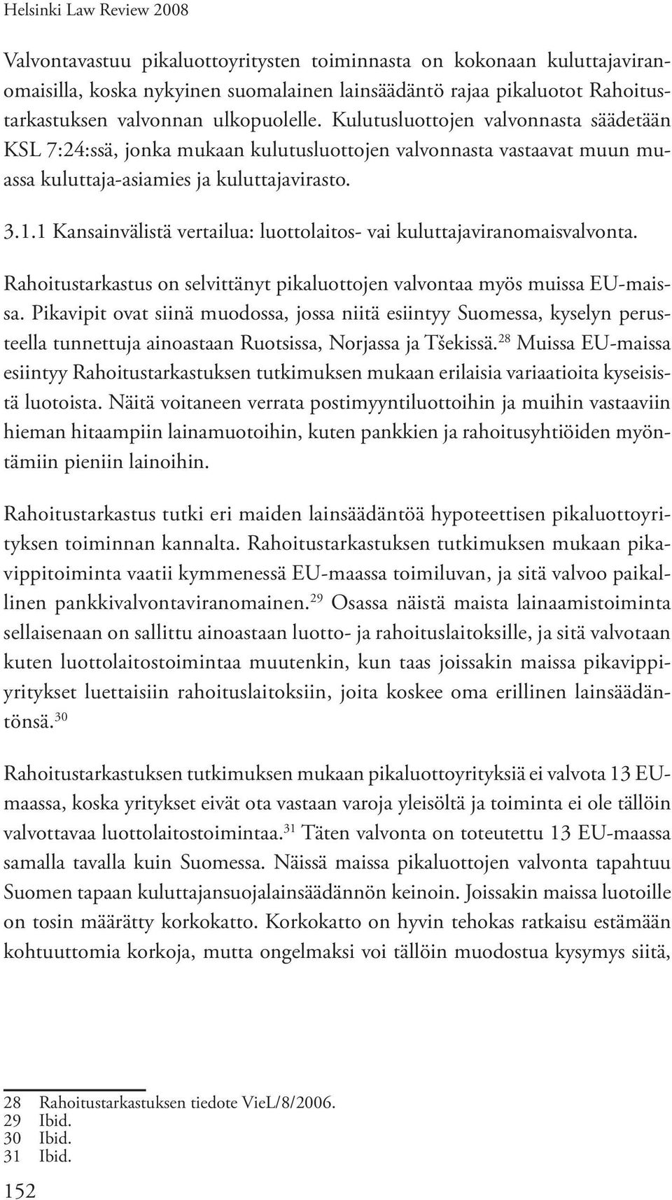 1 Kansainvälistä vertailua: luottolaitos- vai kuluttajaviranomaisvalvonta. Rahoitustarkastus on selvittänyt pikaluottojen valvontaa myös muissa EU-maissa.