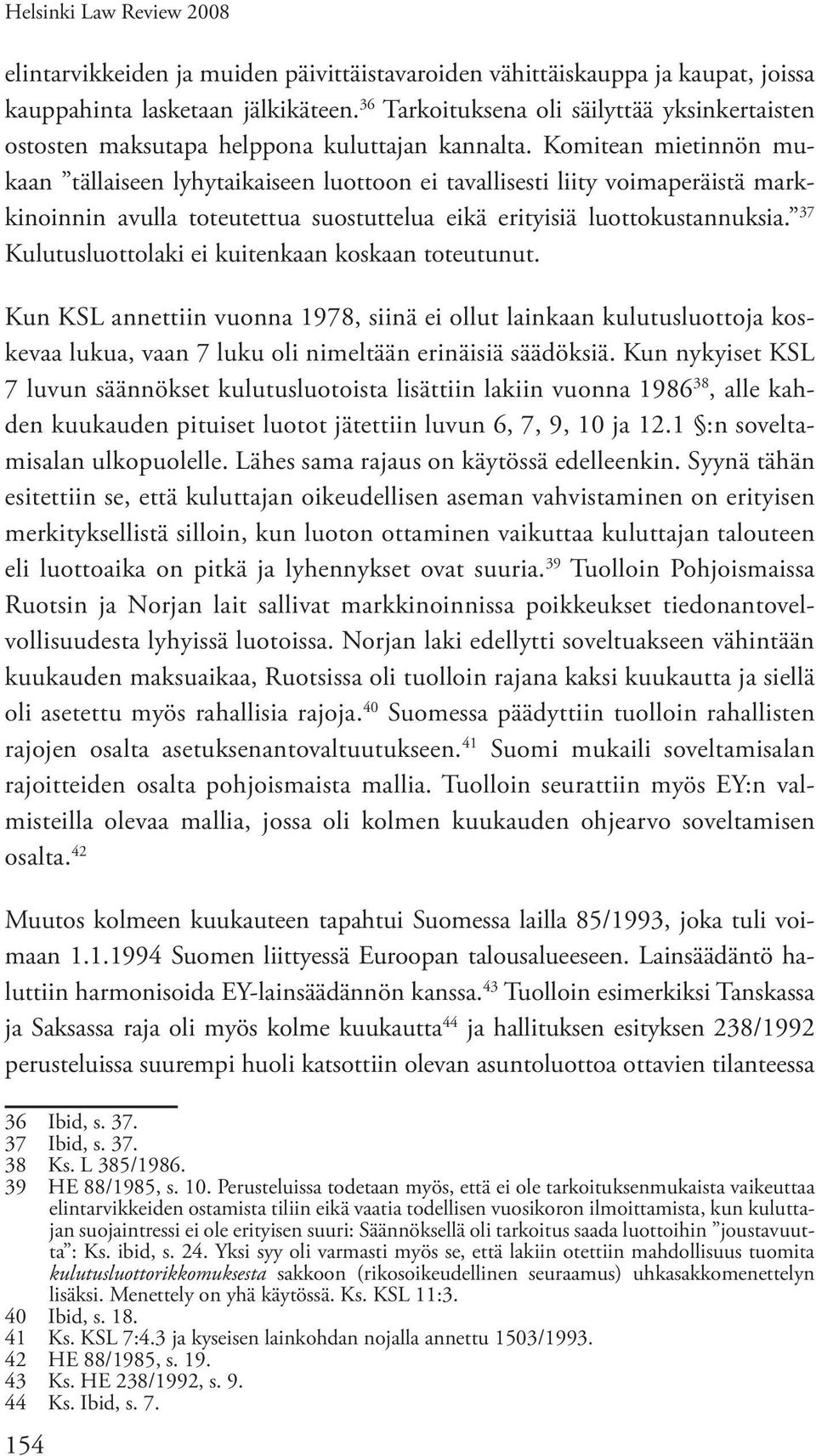 Komitean mietinnön mukaan tällaiseen lyhytaikaiseen luottoon ei tavallisesti liity voimaperäistä markkinoinnin avulla toteutettua suostuttelua eikä erityisiä luottokustannuksia.