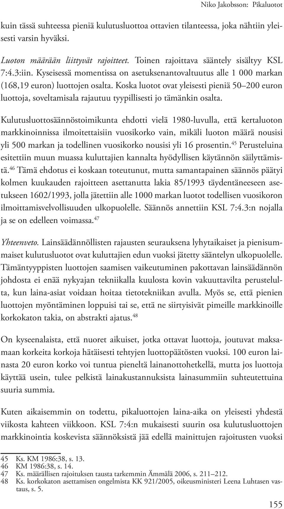 Koska luotot ovat yleisesti pieniä 50 200 euron luottoja, soveltamisala rajautuu tyypillisesti jo tämänkin osalta.