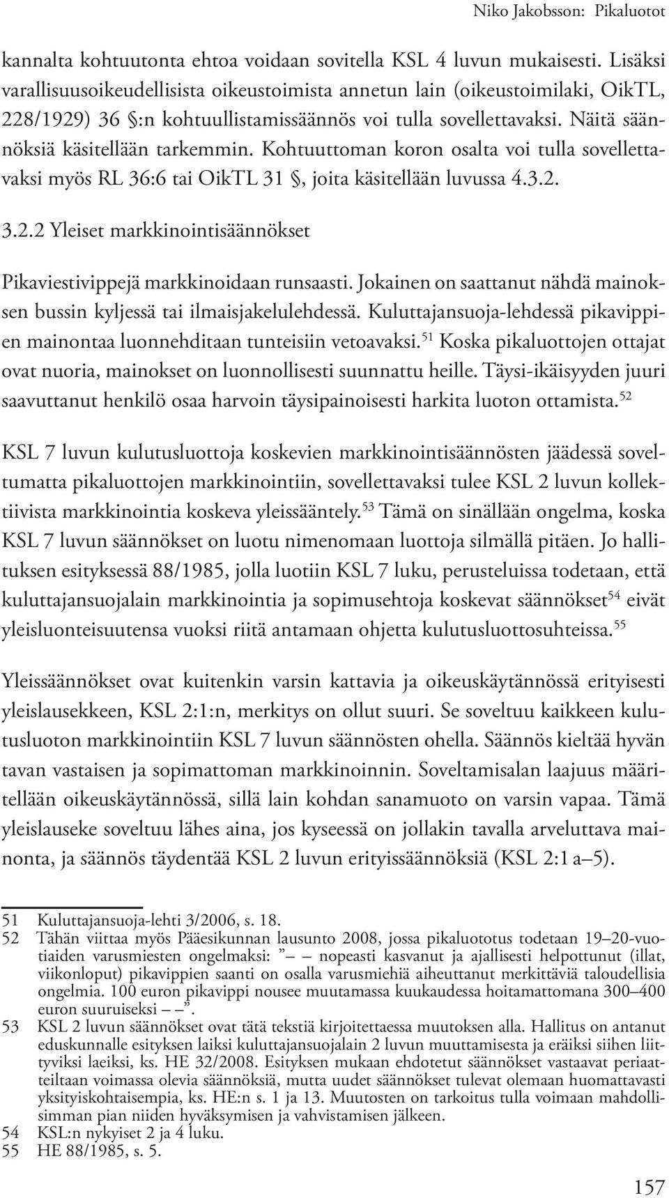 Kohtuuttoman koron osalta voi tulla sovellettavaksi myös RL 36:6 tai OikTL 31, joita käsitellään luvussa 4.3.2. 3.2.2 Yleiset markkinointisäännökset Pikaviestivippejä markkinoidaan runsaasti.