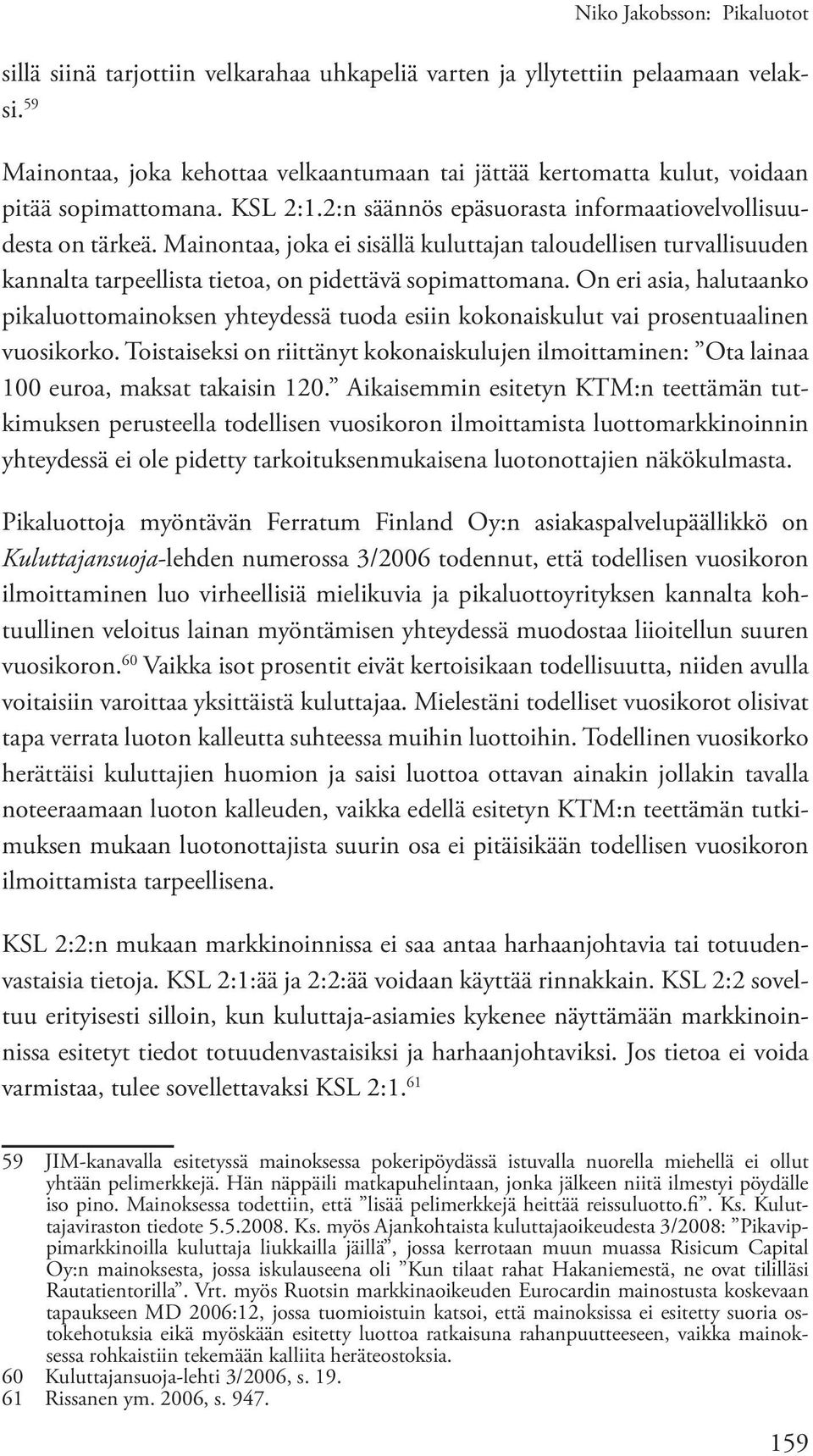 Mainontaa, joka ei sisällä kuluttajan taloudellisen turvallisuuden kannalta tarpeellista tietoa, on pidettävä sopimattomana.