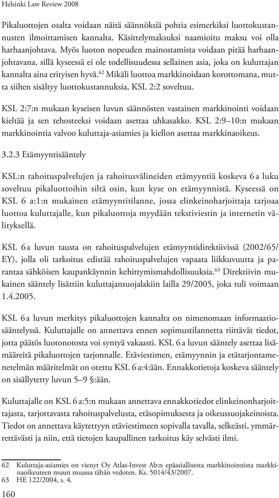 62 Mikäli luottoa markkinoidaan korottomana, mutta siihen sisältyy luottokustannuksia, KSL 2:2 soveltuu.