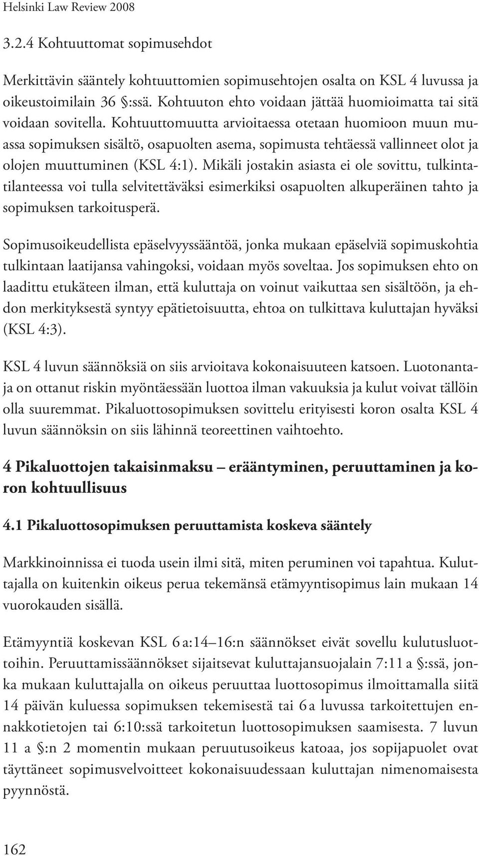 Kohtuuttomuutta arvioitaessa otetaan huomioon muun muassa sopimuksen sisältö, osapuolten asema, sopimusta tehtäessä vallinneet olot ja olojen muuttuminen (KSL 4:1).