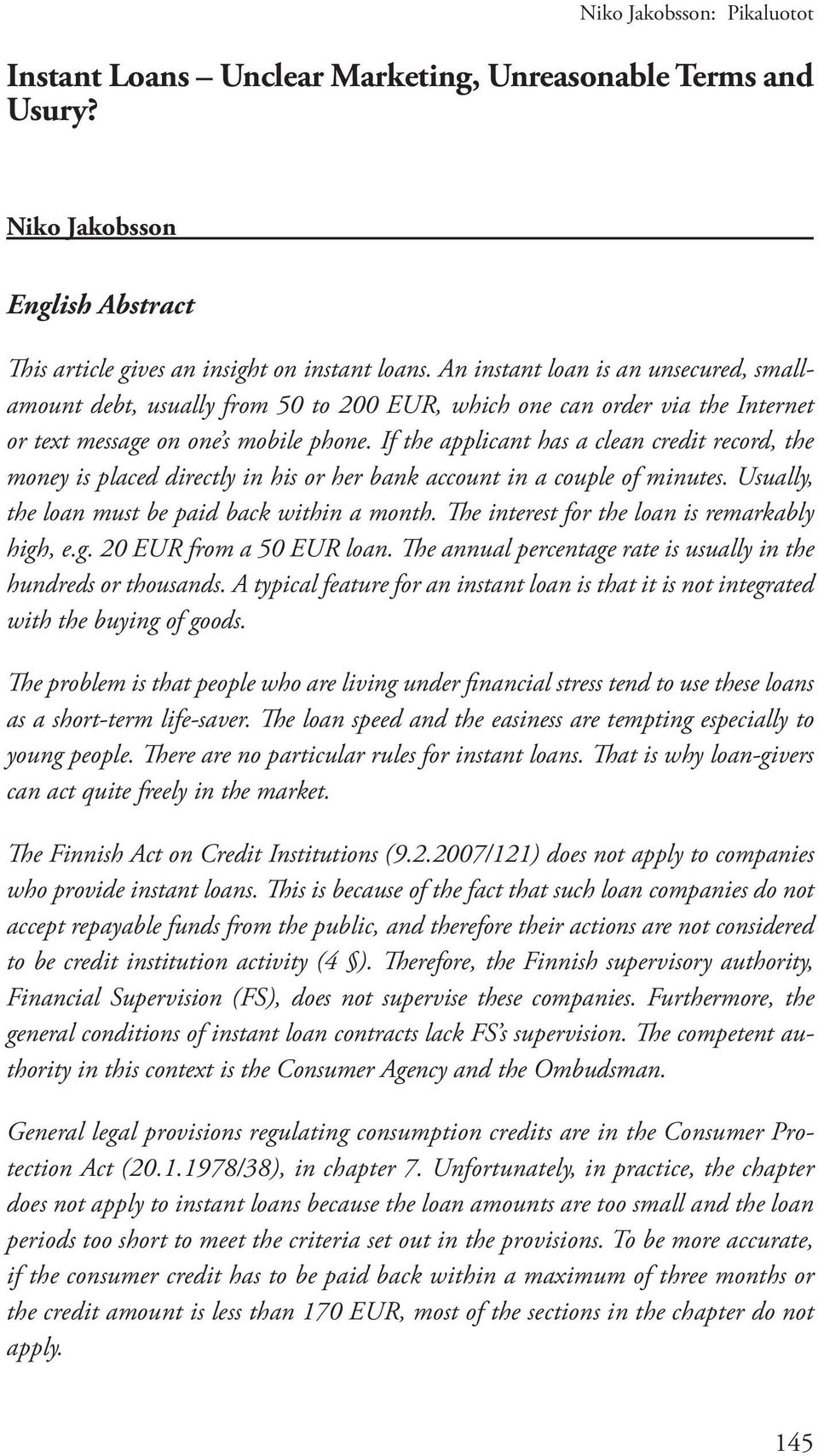 If the applicant has a clean credit record, the money is placed directly in his or her bank account in a couple of minutes. Usually, the loan must be paid back within a month.