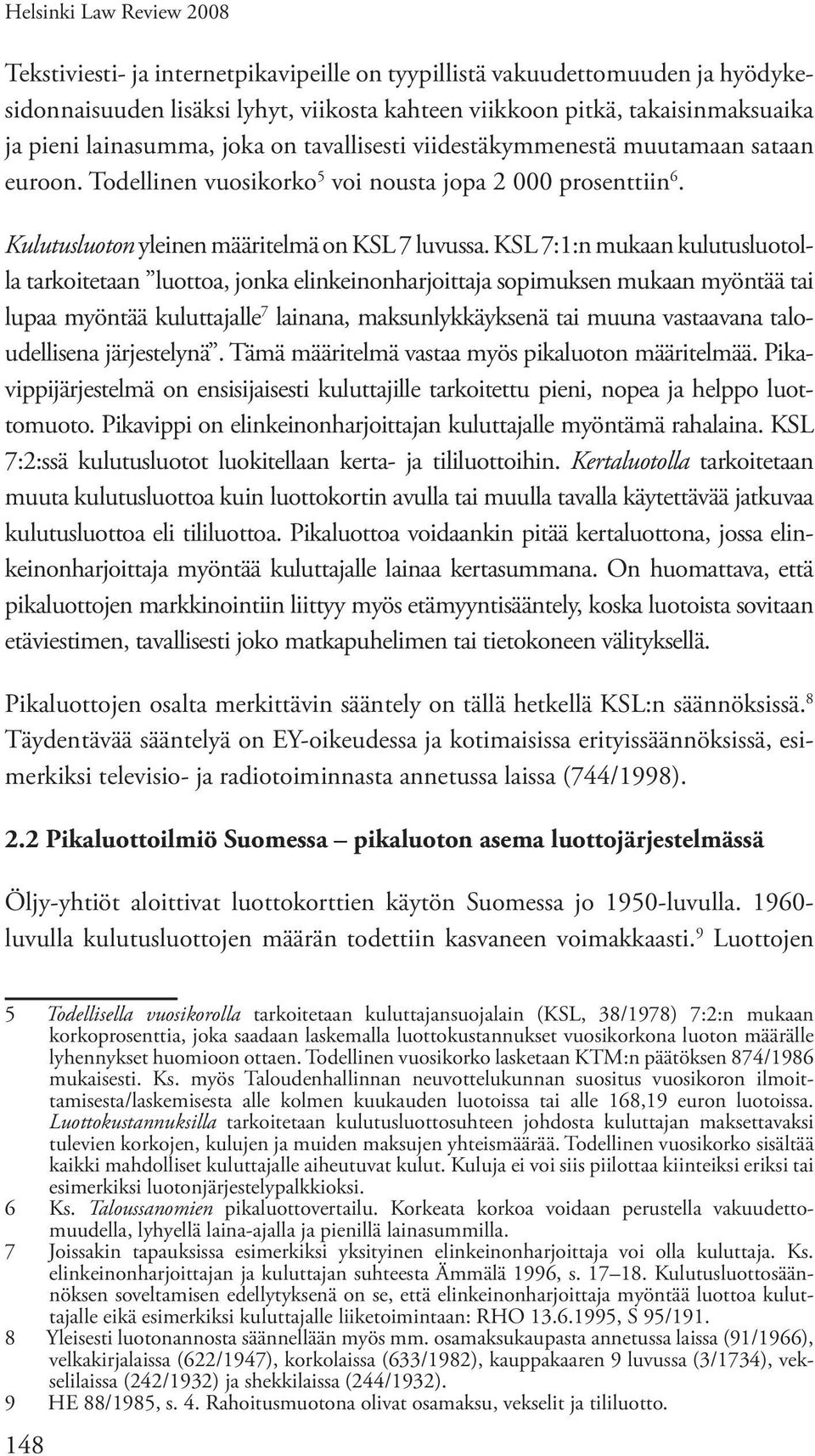 KSL 7:1:n mukaan kulutusluotolla tarkoitetaan luottoa, jonka elinkeinonharjoittaja sopimuksen mukaan myöntää tai lupaa myöntää kuluttajalle 7 lainana, maksunlykkäyksenä tai muuna vastaavana