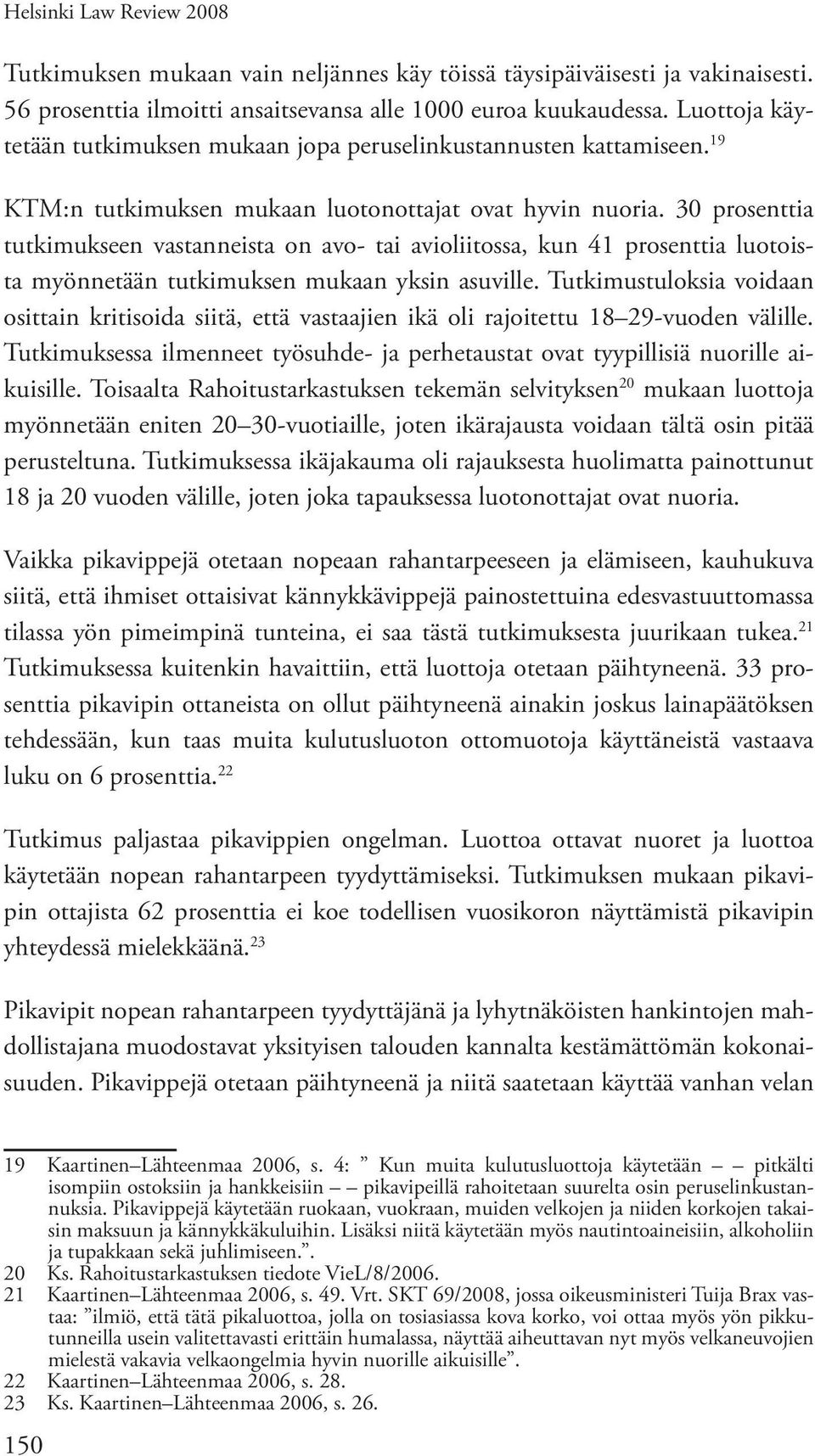 30 prosenttia tutkimukseen vastanneista on avo- tai avioliitossa, kun 41 prosenttia luotoista myönnetään tutkimuksen mukaan yksin asuville.