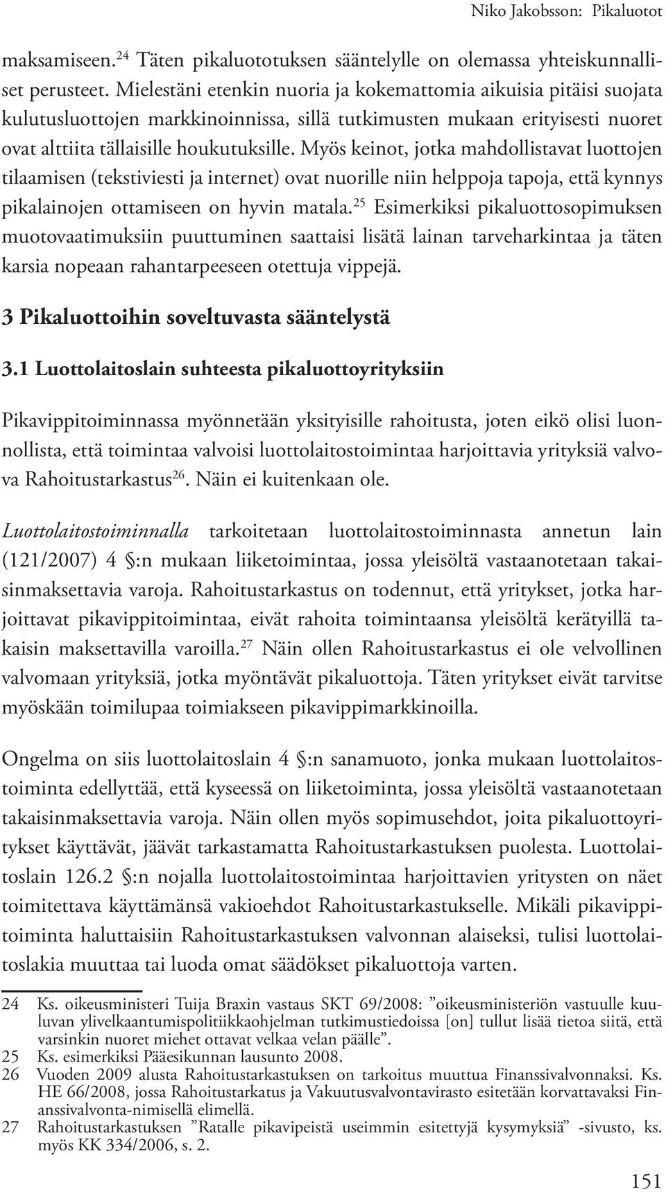 Myös keinot, jotka mahdollistavat luottojen tilaamisen (tekstiviesti ja internet) ovat nuorille niin helppoja tapoja, että kynnys pikalainojen ottamiseen on hyvin matala.