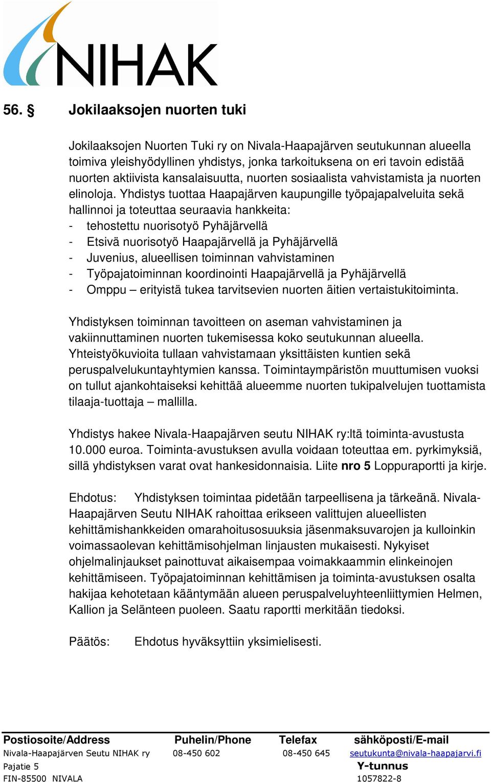 Yhdistys tuottaa Haapajärven kaupungille työpajapalveluita sekä hallinnoi ja toteuttaa seuraavia hankkeita: - tehostettu nuorisotyö Pyhäjärvellä - Etsivä nuorisotyö Haapajärvellä ja Pyhäjärvellä -