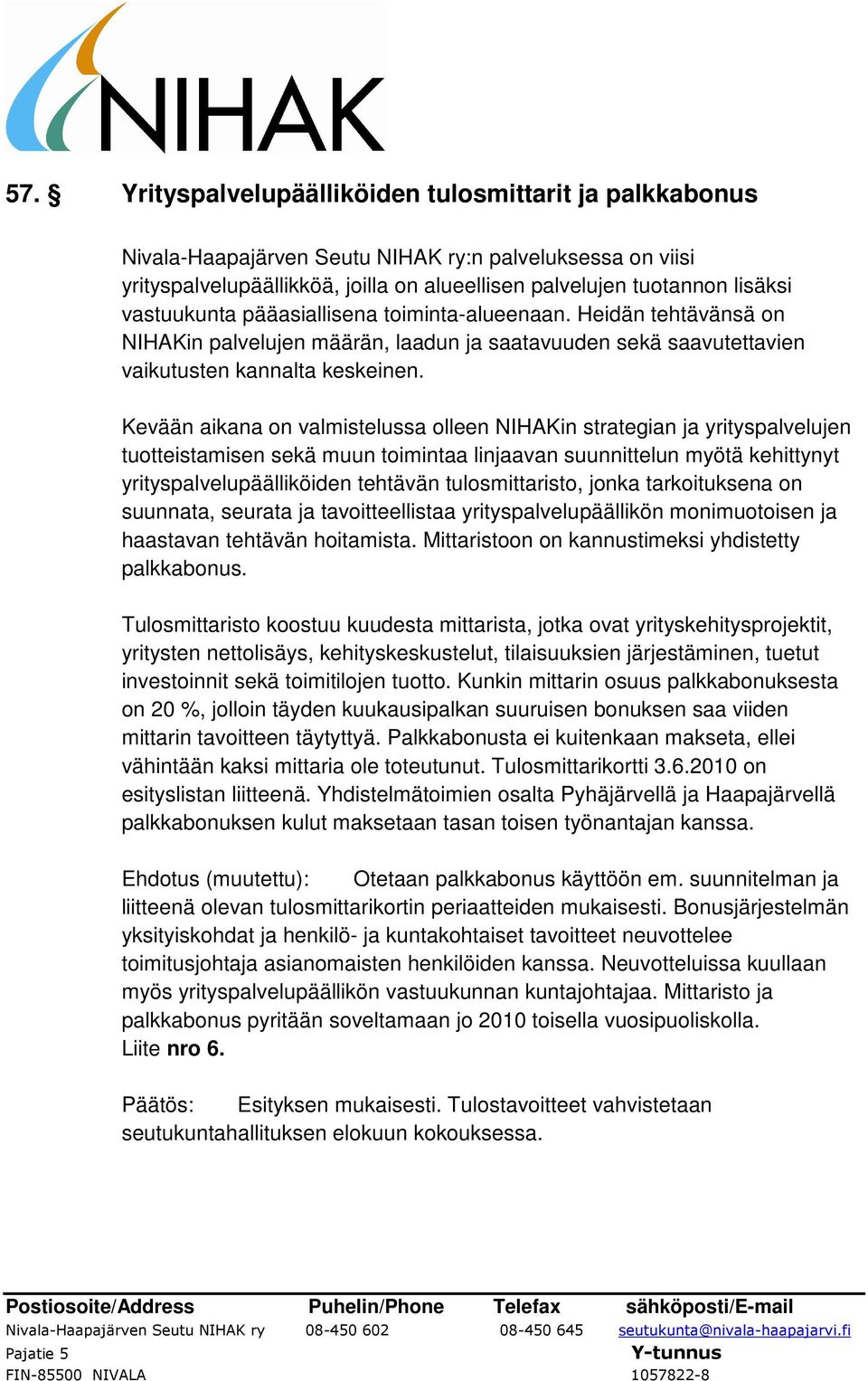 Kevään aikana on valmistelussa olleen NIHAKin strategian ja yrityspalvelujen tuotteistamisen sekä muun toimintaa linjaavan suunnittelun myötä kehittynyt yrityspalvelupäälliköiden tehtävän