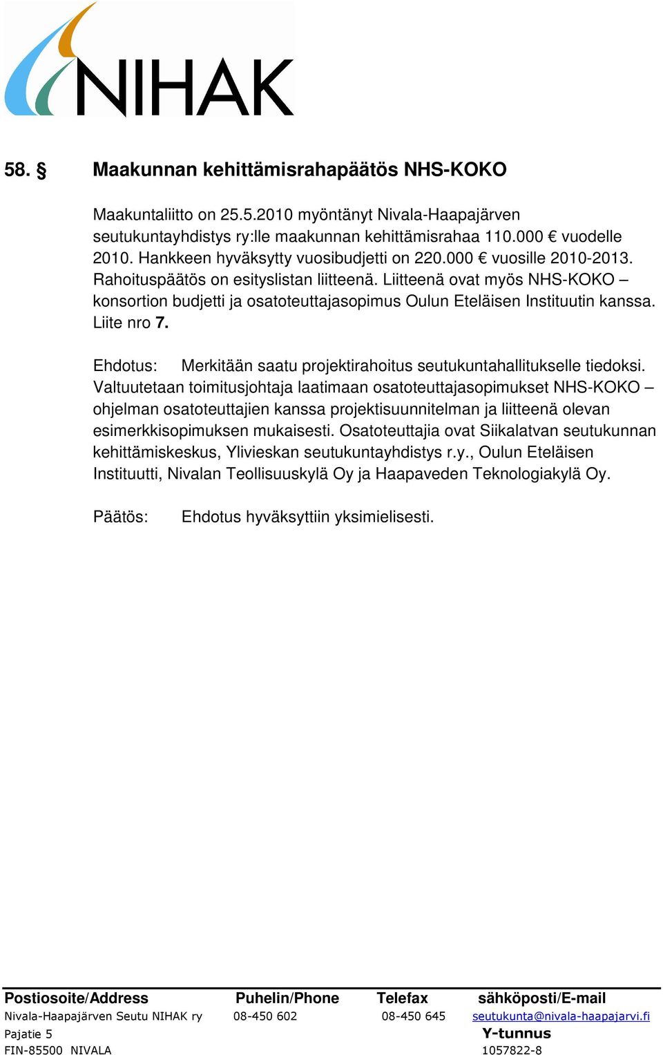 Liitteenä ovat myös NHS-KOKO konsortion budjetti ja osatoteuttajasopimus Oulun Eteläisen Instituutin kanssa. Liite nro 7. Ehdotus: Merkitään saatu projektirahoitus seutukuntahallitukselle tiedoksi.