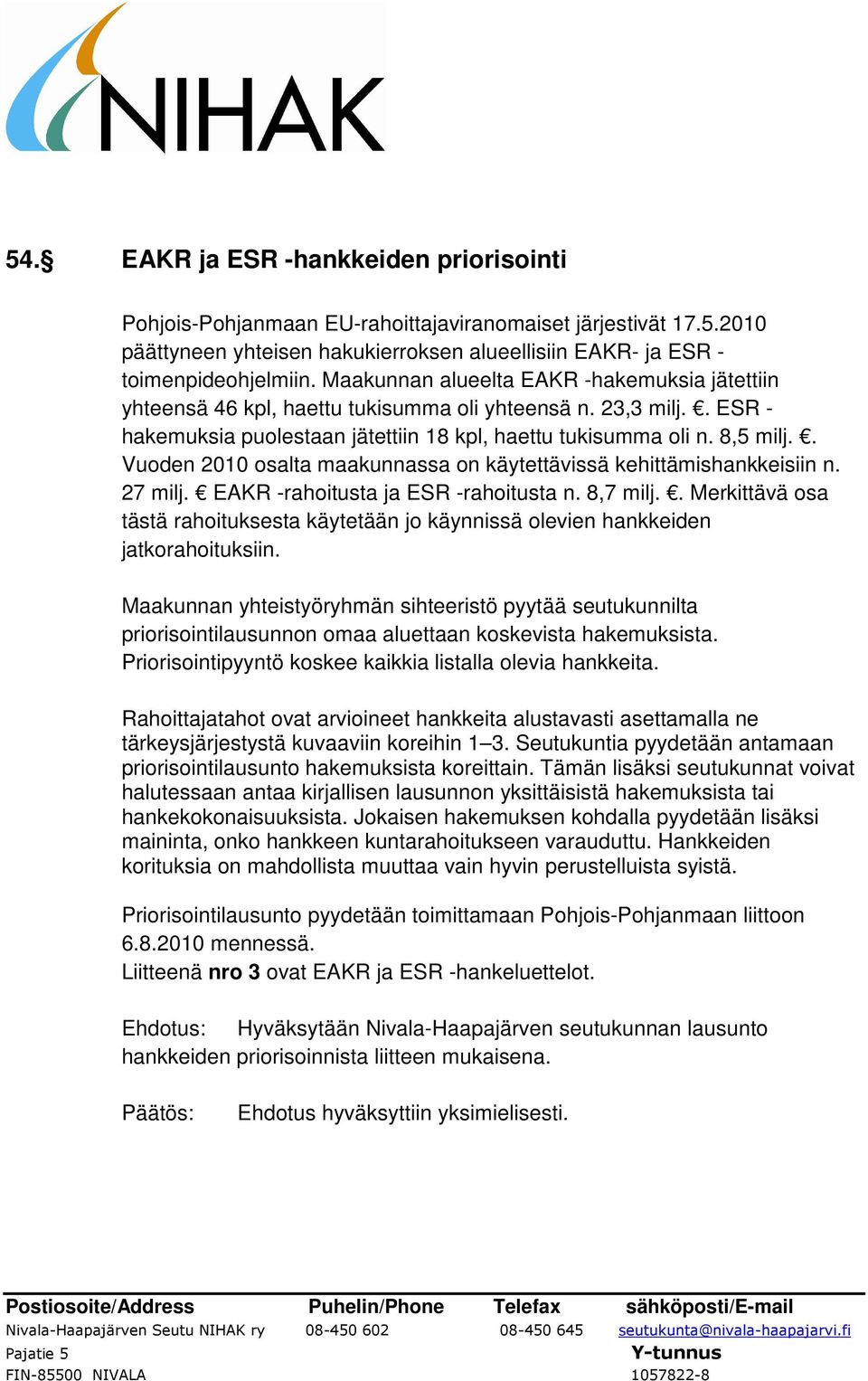 . Vuoden 2010 osalta maakunnassa on käytettävissä kehittämishankkeisiin n. 27 milj. EAKR -rahoitusta ja ESR -rahoitusta n. 8,7 milj.