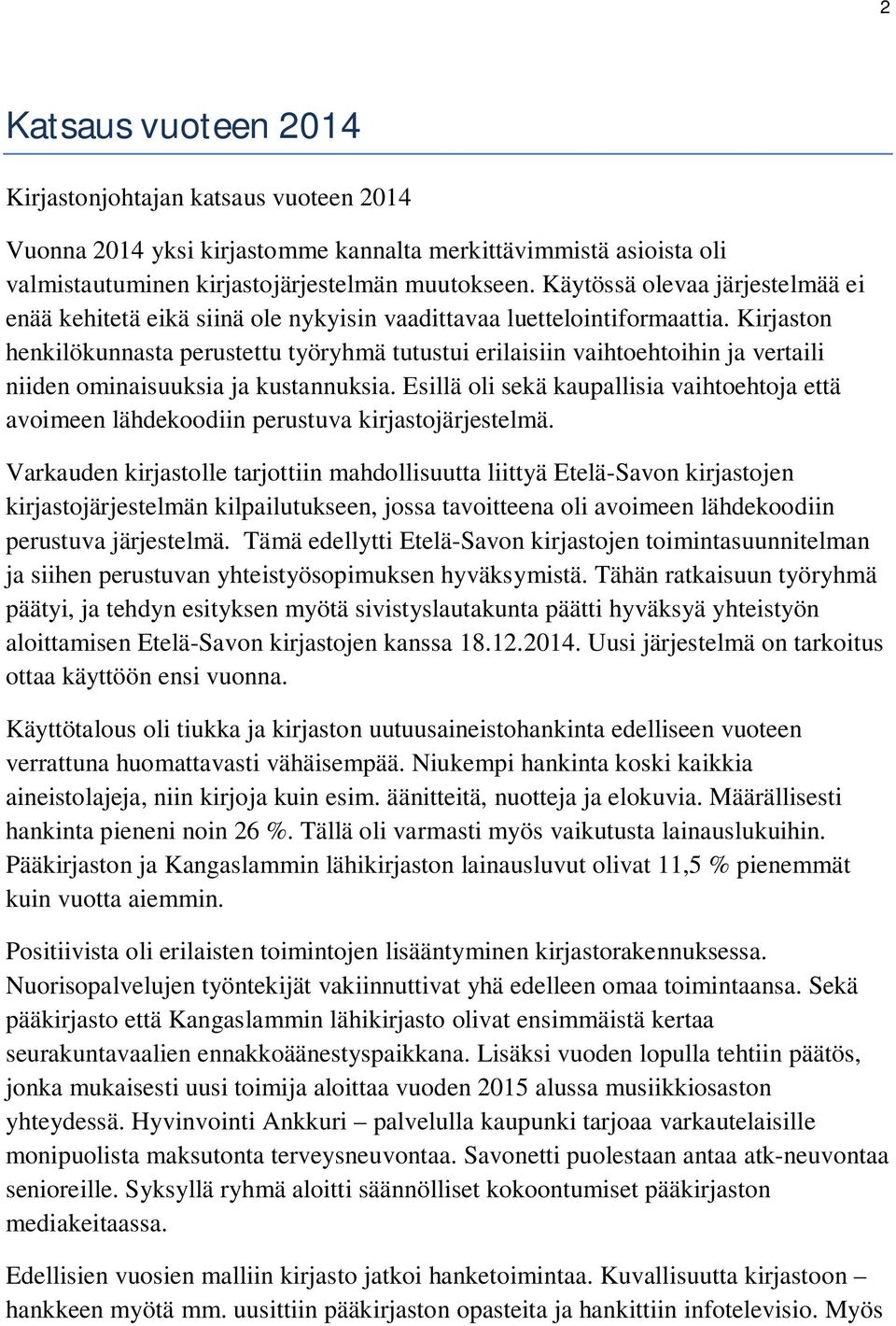 Kirjaston henkilökunnasta perustettu työryhmä tutustui erilaisiin vaihtoehtoihin ja vertaili niiden ominaisuuksia ja kustannuksia.