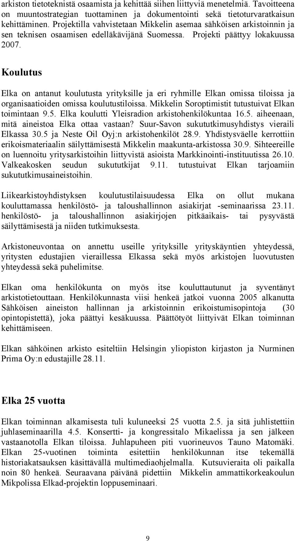 Koulutus Elka on antanut koulutusta yrityksille ja eri ryhmille Elkan omissa tiloissa ja organisaatioiden omissa koulutustiloissa. Mikkelin Soroptimistit tutustuivat Elkan toimintaan 9.5.