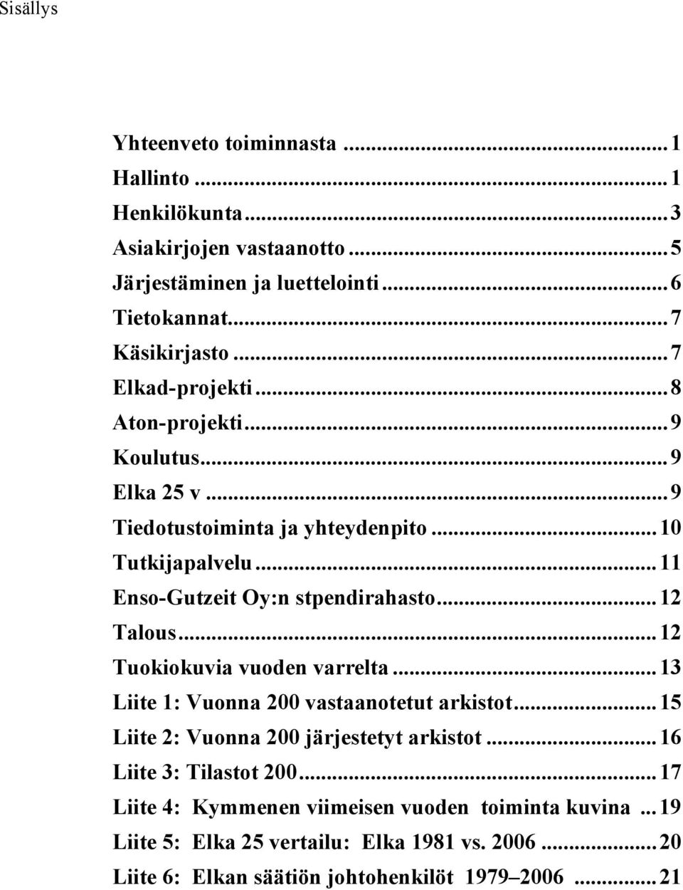 .. 12 Talous... 12 Tuokiokuvia vuoden varrelta... 13 Liite 1: Vuonna 200 vastaanotetut arkistot... 15 Liite 2: Vuonna 200 järjestetyt arkistot.