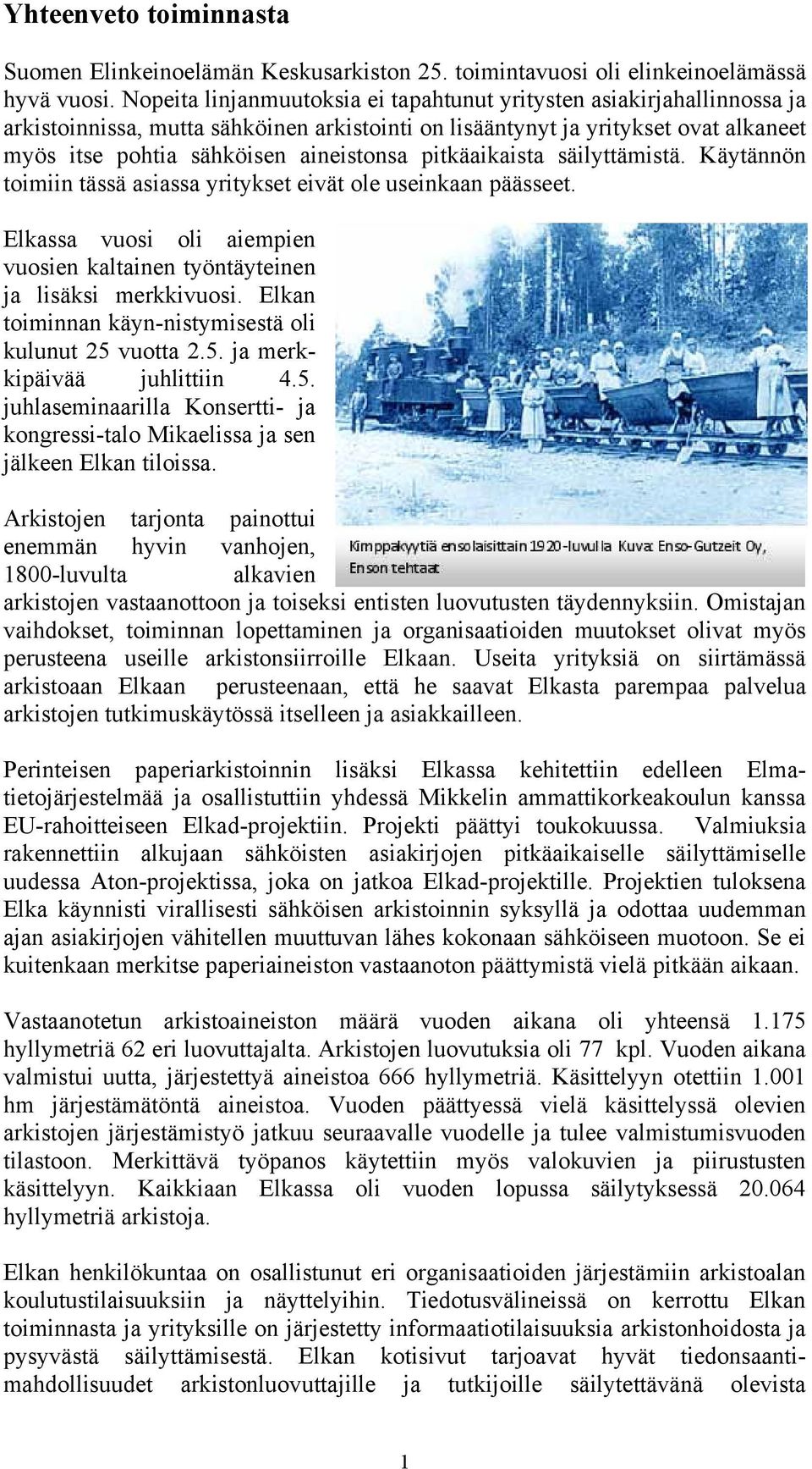 pitkäaikaista säilyttämistä. Käytännön toimiin tässä asiassa yritykset eivät ole useinkaan päässeet. Elkassa vuosi oli aiempien vuosien kaltainen työntäyteinen ja lisäksi merkkivuosi.