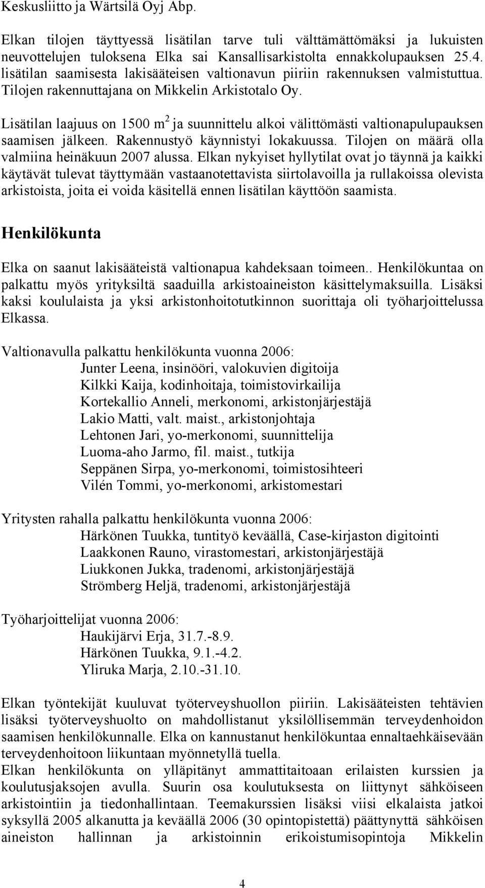 Lisätilan laajuus on 1500 m 2 ja suunnittelu alkoi välittömästi valtionapulupauksen saamisen jälkeen. Rakennustyö käynnistyi lokakuussa. Tilojen on määrä olla valmiina heinäkuun 2007 alussa.