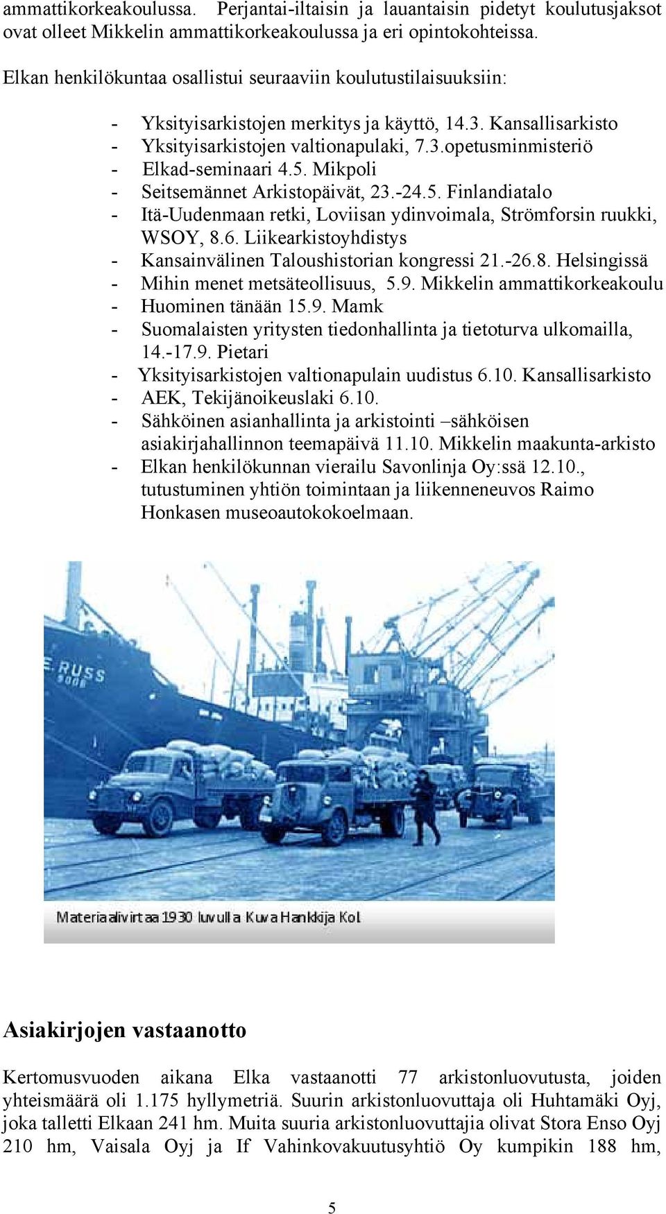 5. Mikpoli - Seitsemännet Arkistopäivät, 23.-24.5. Finlandiatalo - Itä-Uudenmaan retki, Loviisan ydinvoimala, Strömforsin ruukki, WSOY, 8.6.