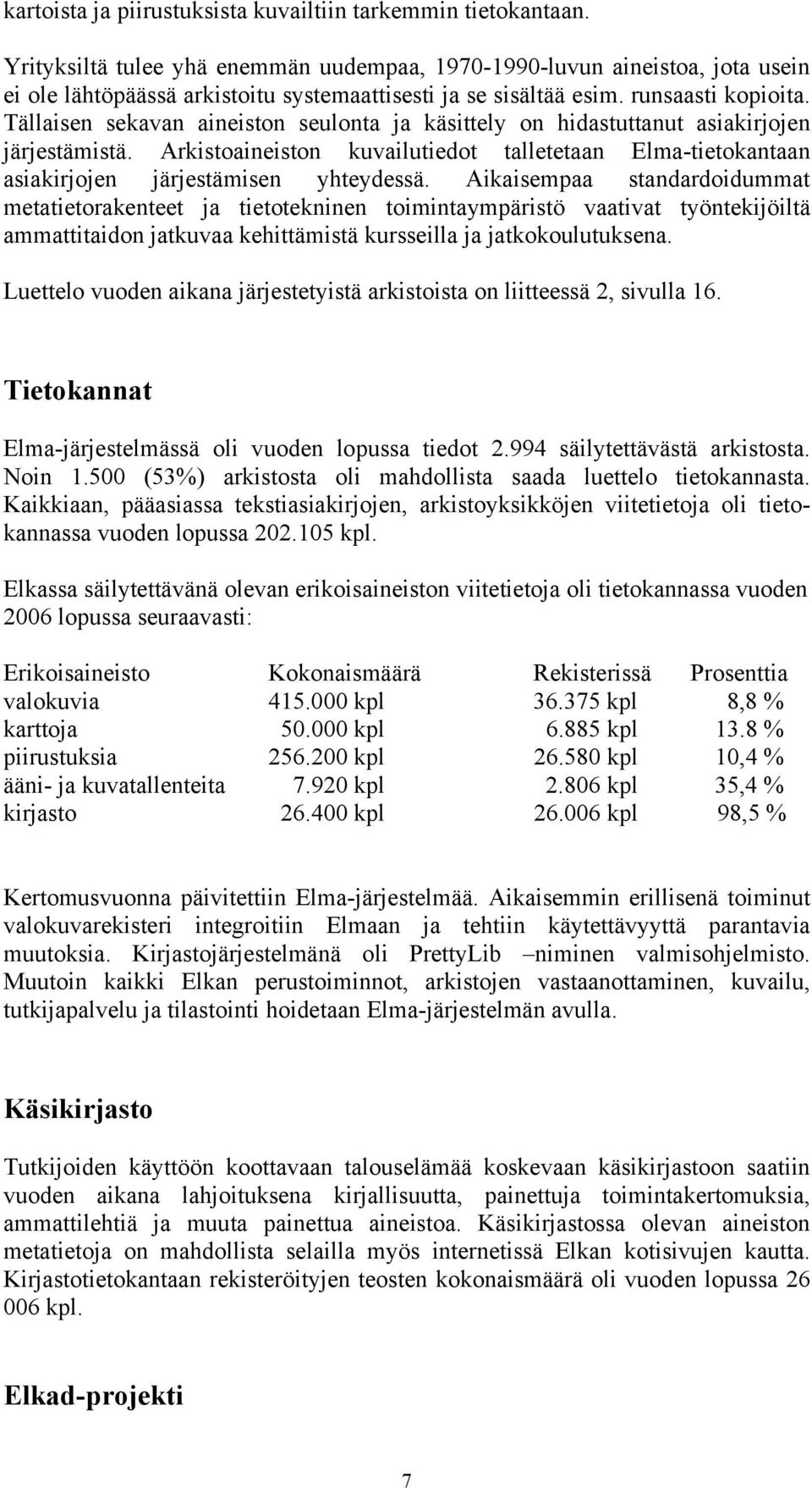 Tällaisen sekavan aineiston seulonta ja käsittely on hidastuttanut asiakirjojen järjestämistä. Arkistoaineiston kuvailutiedot talletetaan Elma-tietokantaan asiakirjojen järjestämisen yhteydessä.