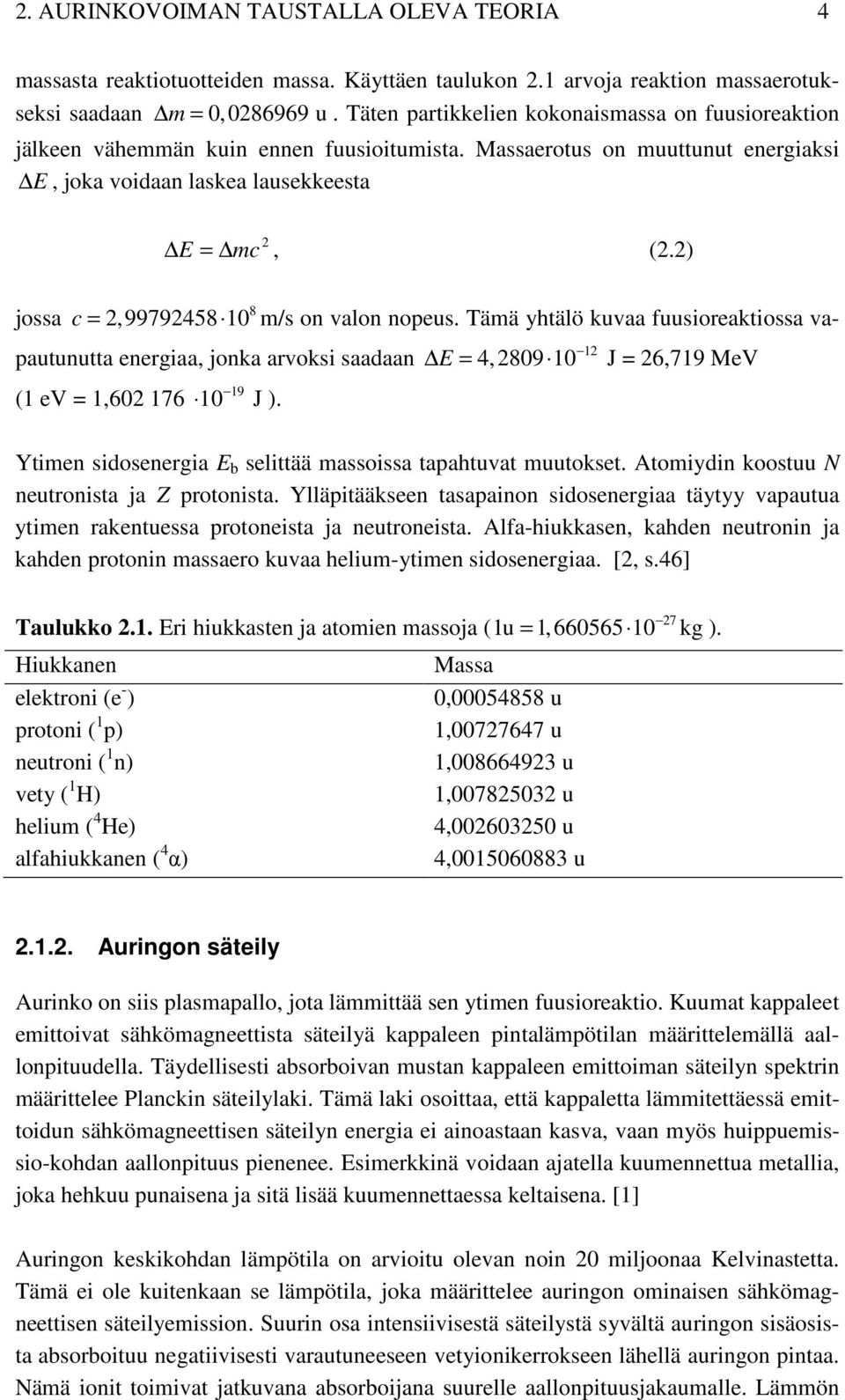 2) jossa 8 c = 2,99792458 10 m/s on valon nopeus. Tämä yhtälö kuvaa fuusioreaktiossa vapautunutta energiaa, jonka arvoksi saadaan (1 ev = 1,602 176 10 19 J ).