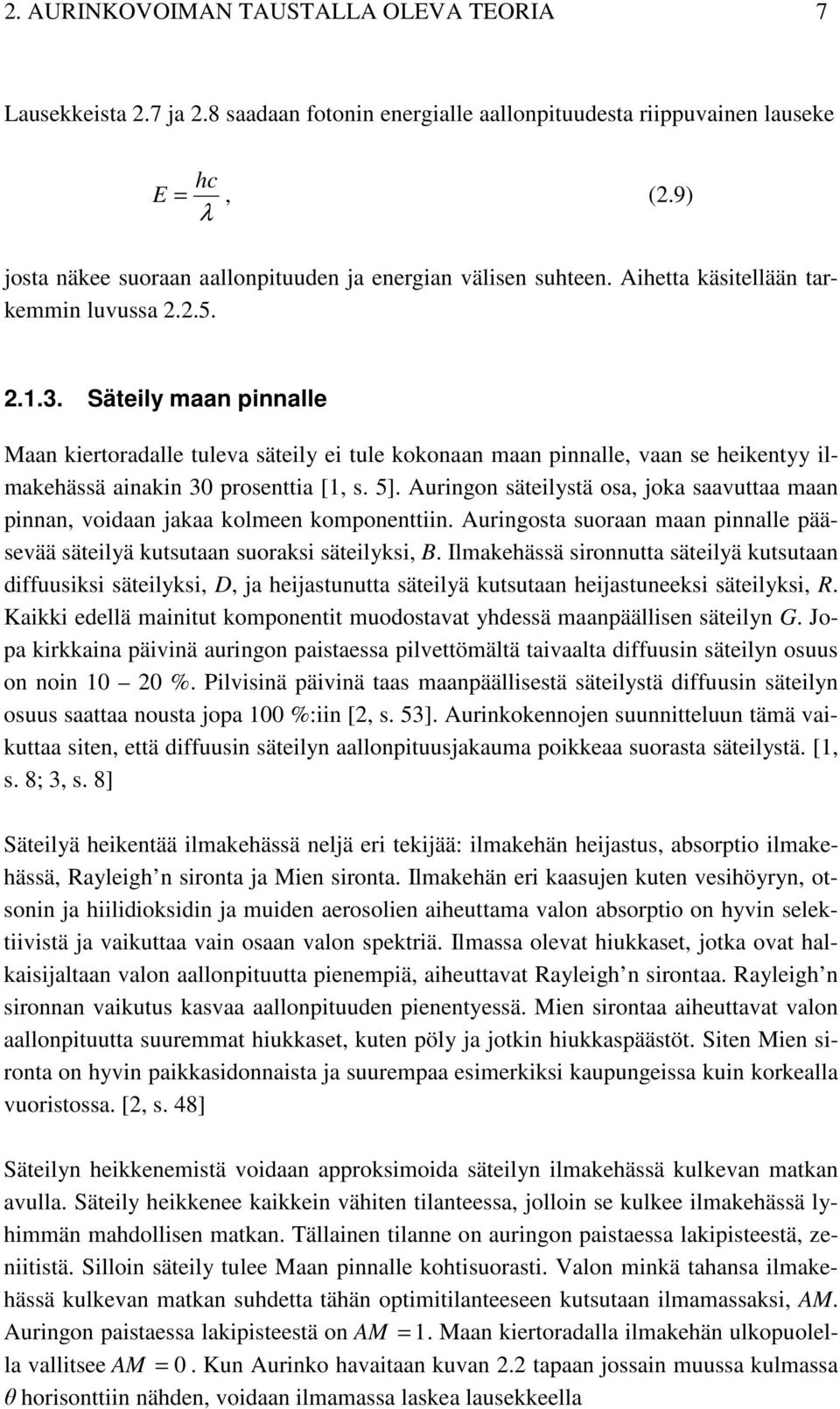 Säteily maan pinnalle Maan kiertoradalle tuleva säteily ei tule kokonaan maan pinnalle, vaan se heikentyy ilmakehässä ainakin 30 prosenttia [1, s. 5].