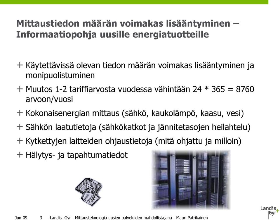 (sähkö, kaukolämpö, kaasu, vesi) + Sähkön laatutietoja (sähkökatkot ja jännitetasojen heilahtelu) + Kytkettyjen laitteiden ohjaustietoja