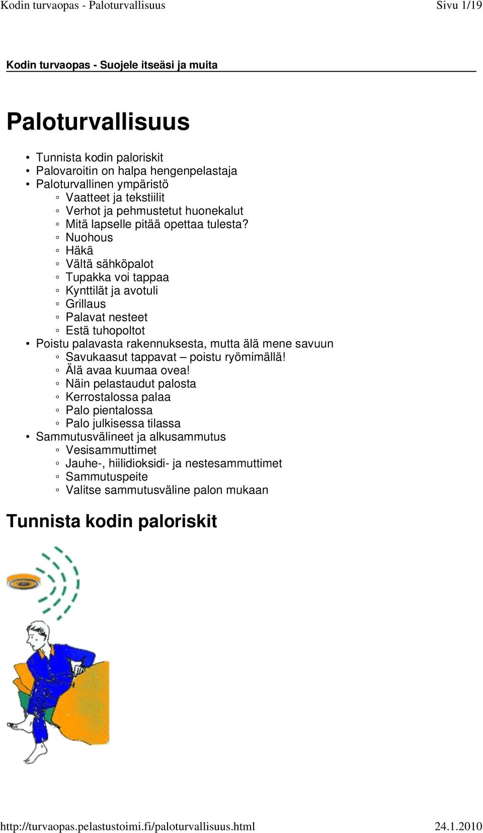 Nuohous Häkä Vältä sähköpalot Tupakka voi tappaa Kynttilät ja avotuli Grillaus Palavat nesteet Estä tuhopoltot Poistu palavasta rakennuksesta, mutta älä mene savuun Savukaasut