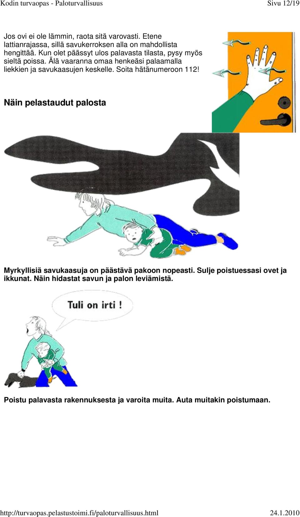 Älä vaaranna omaa henkeäsi palaamalla liekkien ja savukaasujen keskelle. Soita hätänumeroon 112!