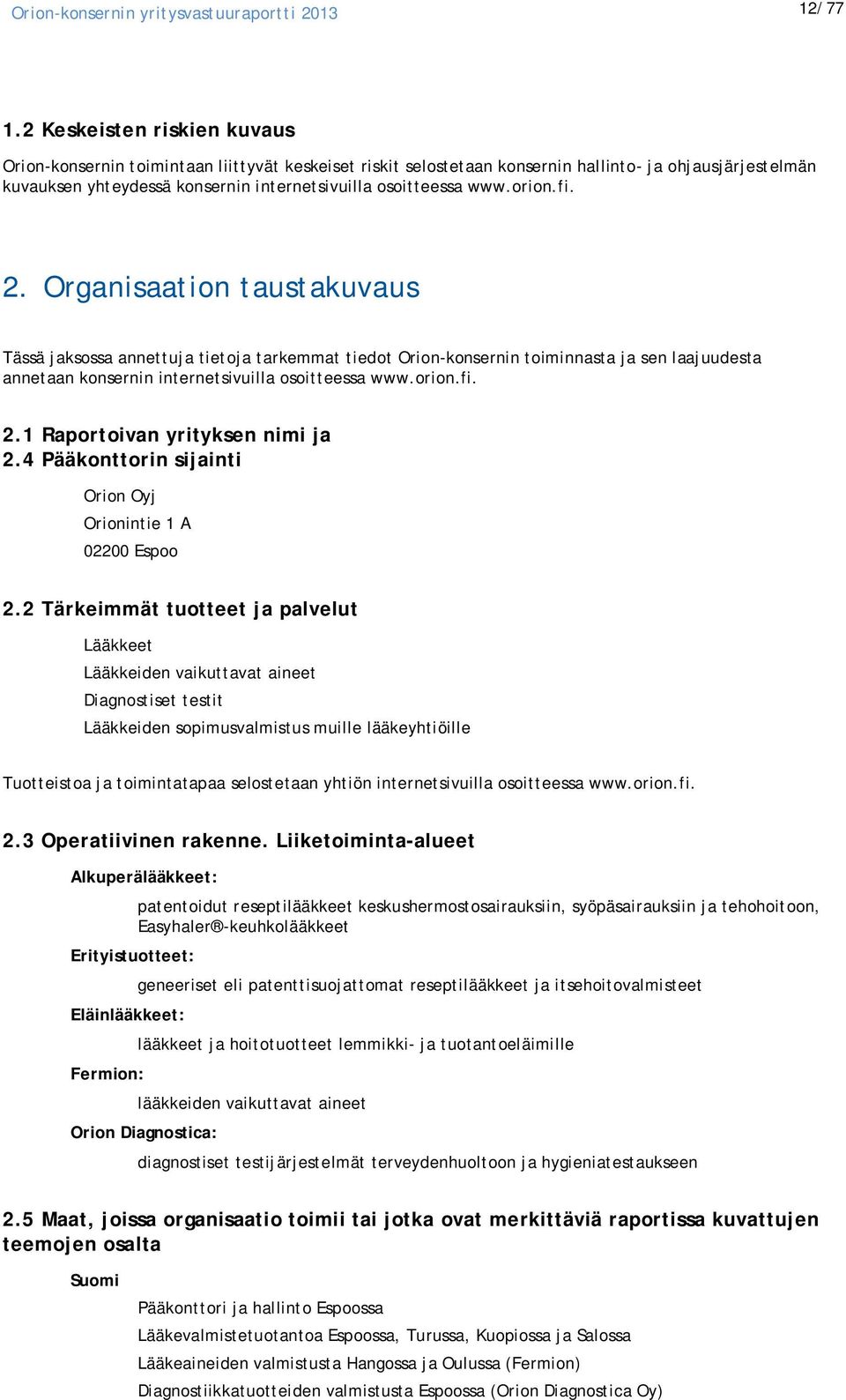 orion.fi. 2. Organisaation taustakuvaus Tässä jaksossa annettuja tietoja tarkemmat tiedot Orion-konsernin toiminnasta ja sen laajuudesta annetaan konsernin internetsivuilla osoitteessa www.orion.fi. 2.1 Raportoivan yrityksen nimi ja 2.