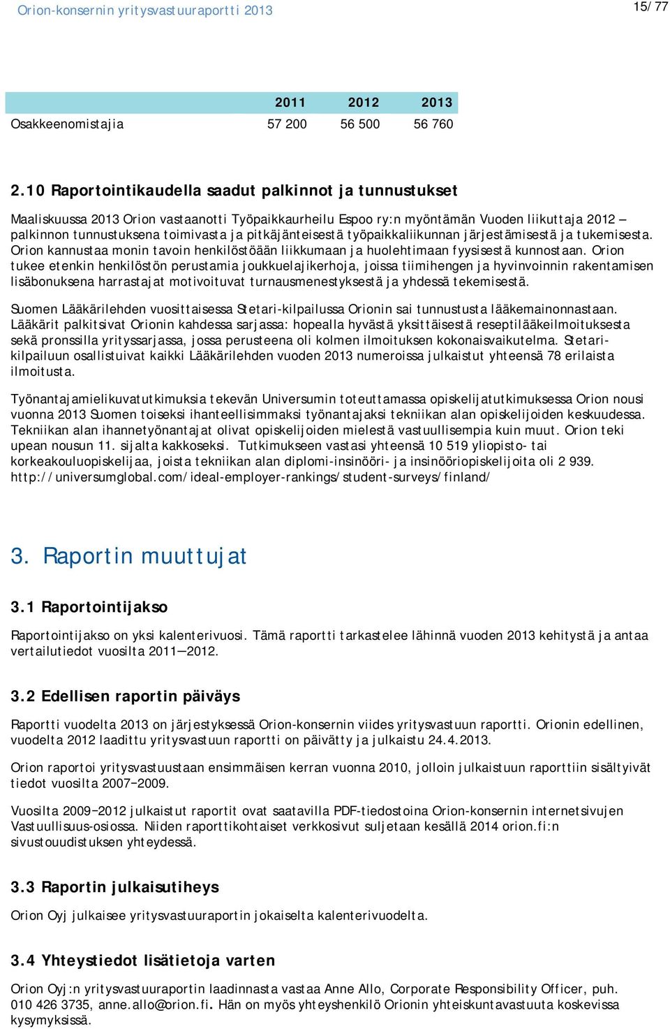 pitkäjänteisestä työpaikkaliikunnan järjestämisestä ja tukemisesta. Orion kannustaa monin tavoin henkilöstöään liikkumaan ja huolehtimaan fyysisestä kunnostaan.