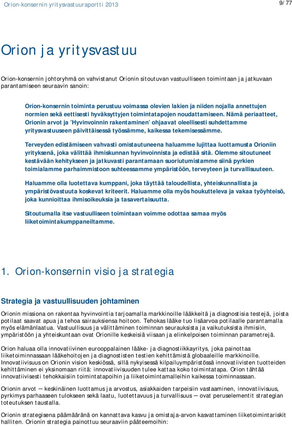 Nämä periaatteet, Orionin arvot ja Hyvinvoinnin rakentaminen ohjaavat oleellisesti suhdettamme yritysvastuuseen päivittäisessä työssämme, kaikessa tekemisessämme.