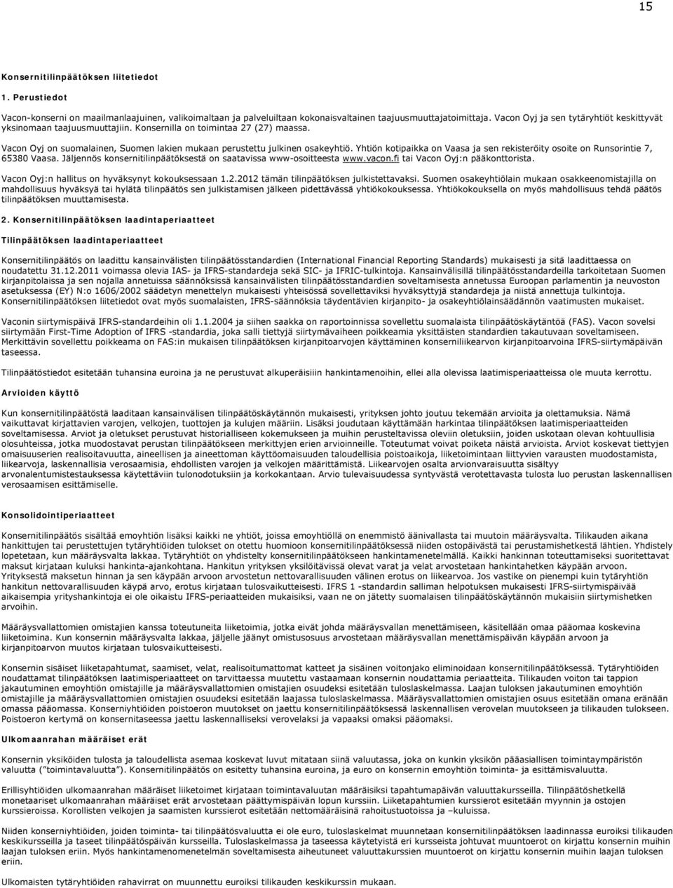 Yhtiön kotipaikka on Vaasa ja sen rekisteröity osoite on Runsorintie 7, 65380 Vaasa. Jäljennös konsernitilinpäätöksestä on saatavissa www-osoitteesta www.vacon.fi tai Vacon Oyj:n pääkonttorista.