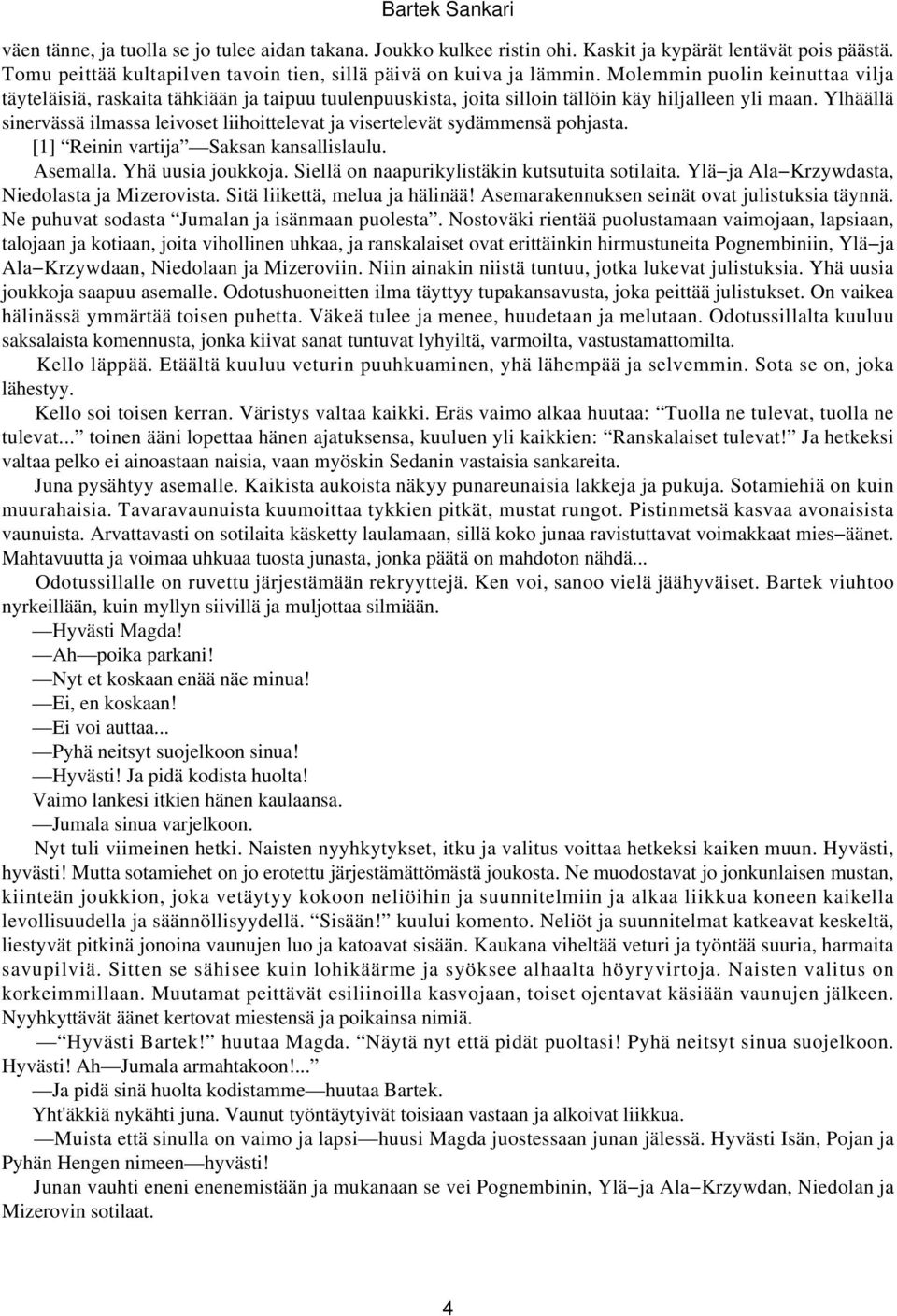 Ylhäällä sinervässä ilmassa leivoset liihoittelevat ja visertelevät sydämmensä pohjasta. [1] Reinin vartija Saksan kansallislaulu. Asemalla. Yhä uusia joukkoja.