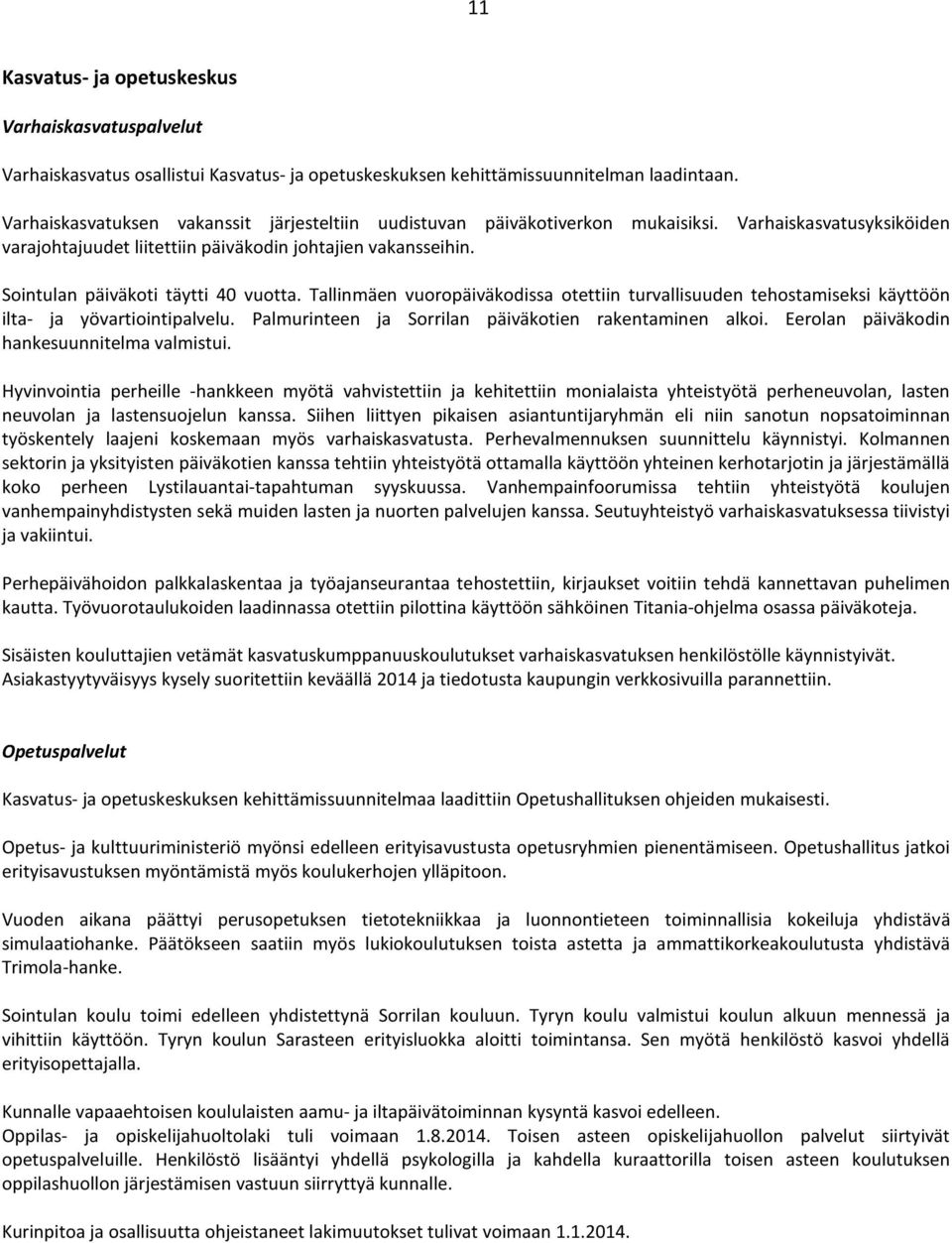 Sointulan päiväkoti täytti 4 vuotta. Tallinmäen vuoropäiväkodissa otettiin turvallisuuden tehostamiseksi käyttöön ilta- ja yövartiointipalvelu. Palmurinteen ja Sorrilan päiväkotien rakentaminen alkoi.