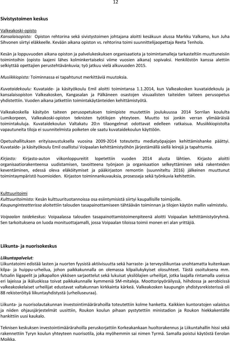 Kesän ja loppuvuoden aikana opiston ja palvelukeskuksen organisaatiota ja toimintamalleja tarkasteltiin muuttuneisiin toimintoihin (opisto laajeni lähes kolminkertaiseksi viime vuosien aikana)