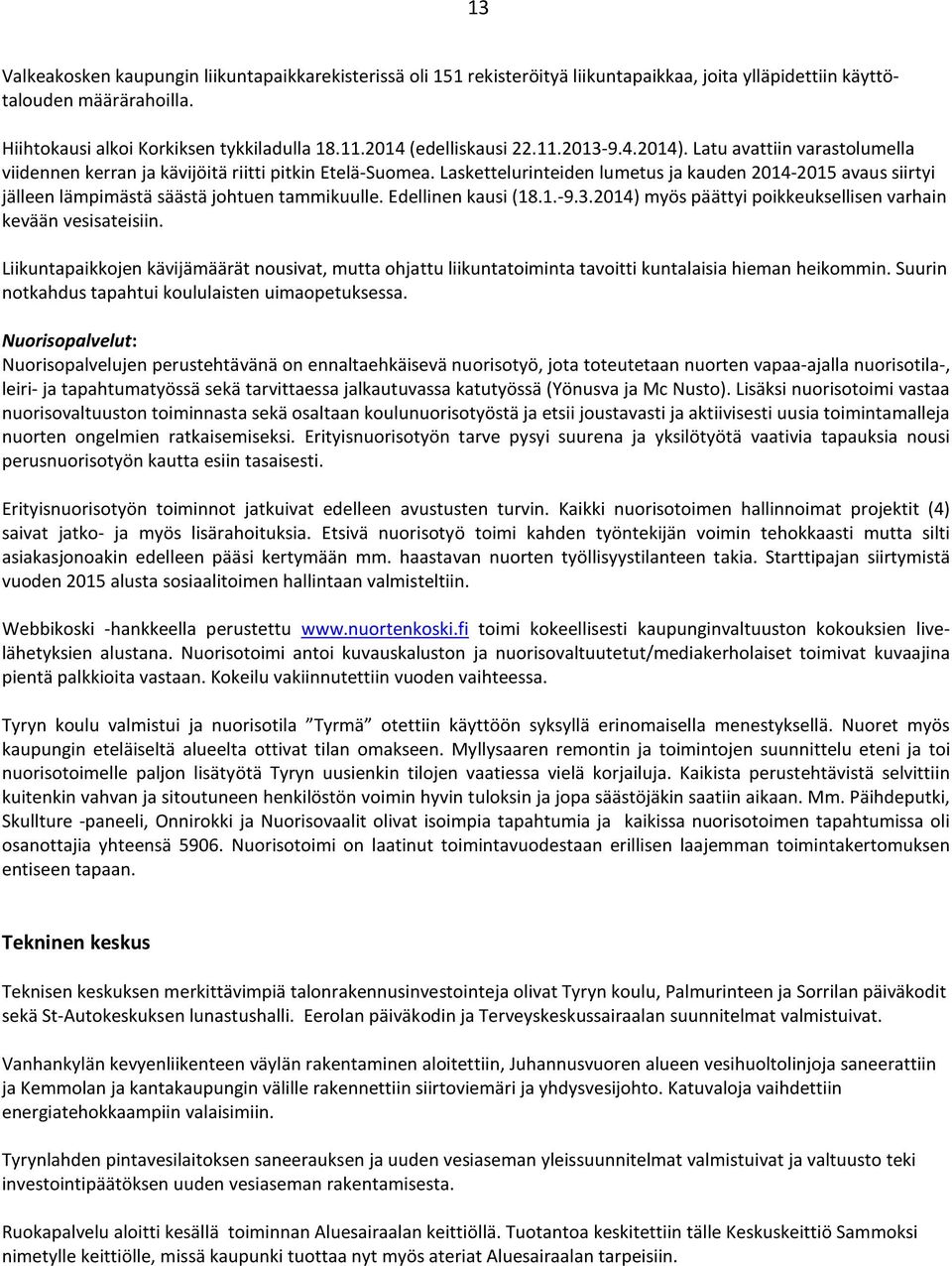 Laskettelurinteiden lumetus ja kauden 214-215 avaus siirtyi jälleen lämpimästä säästä johtuen tammikuulle. Edellinen kausi (18.1.-9.3.214) myös päättyi poikkeuksellisen varhain kevään vesisateisiin.