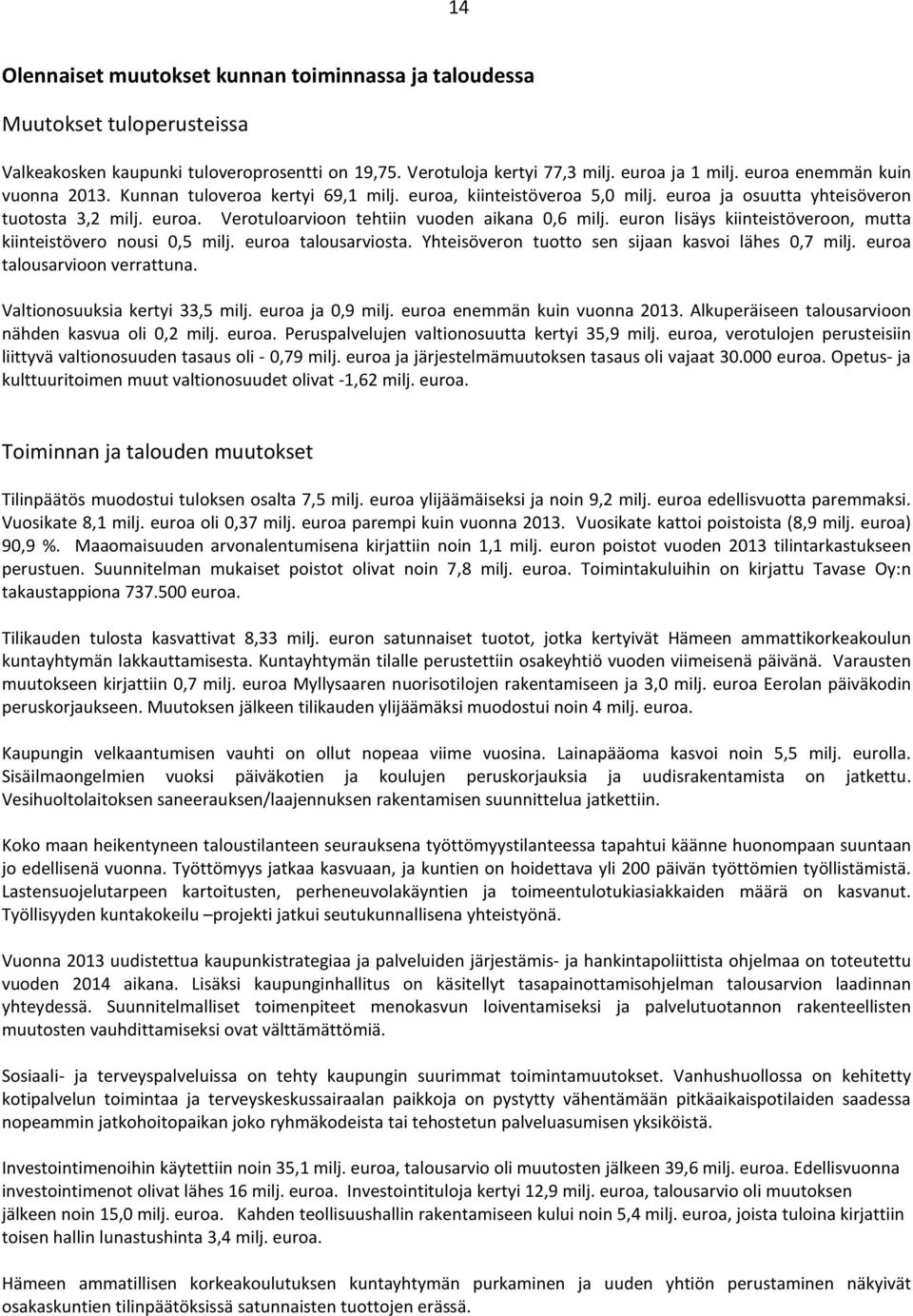 euron lisäys kiinteistöveroon, mutta kiinteistövero nousi,5 milj. euroa talousarviosta. Yhteisöveron tuotto sen sijaan kasvoi lähes,7 milj. euroa talousarvioon verrattuna.