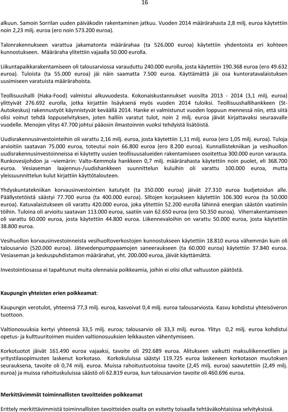 Liikuntapaikkarakentamiseen oli talousarviossa varauduttu 24. eurolla, josta käytettiin 19.368 euroa (ero 49.632 euroa). Tuloista (ta 55. euroa) jäi näin saamatta 7.5 euroa.