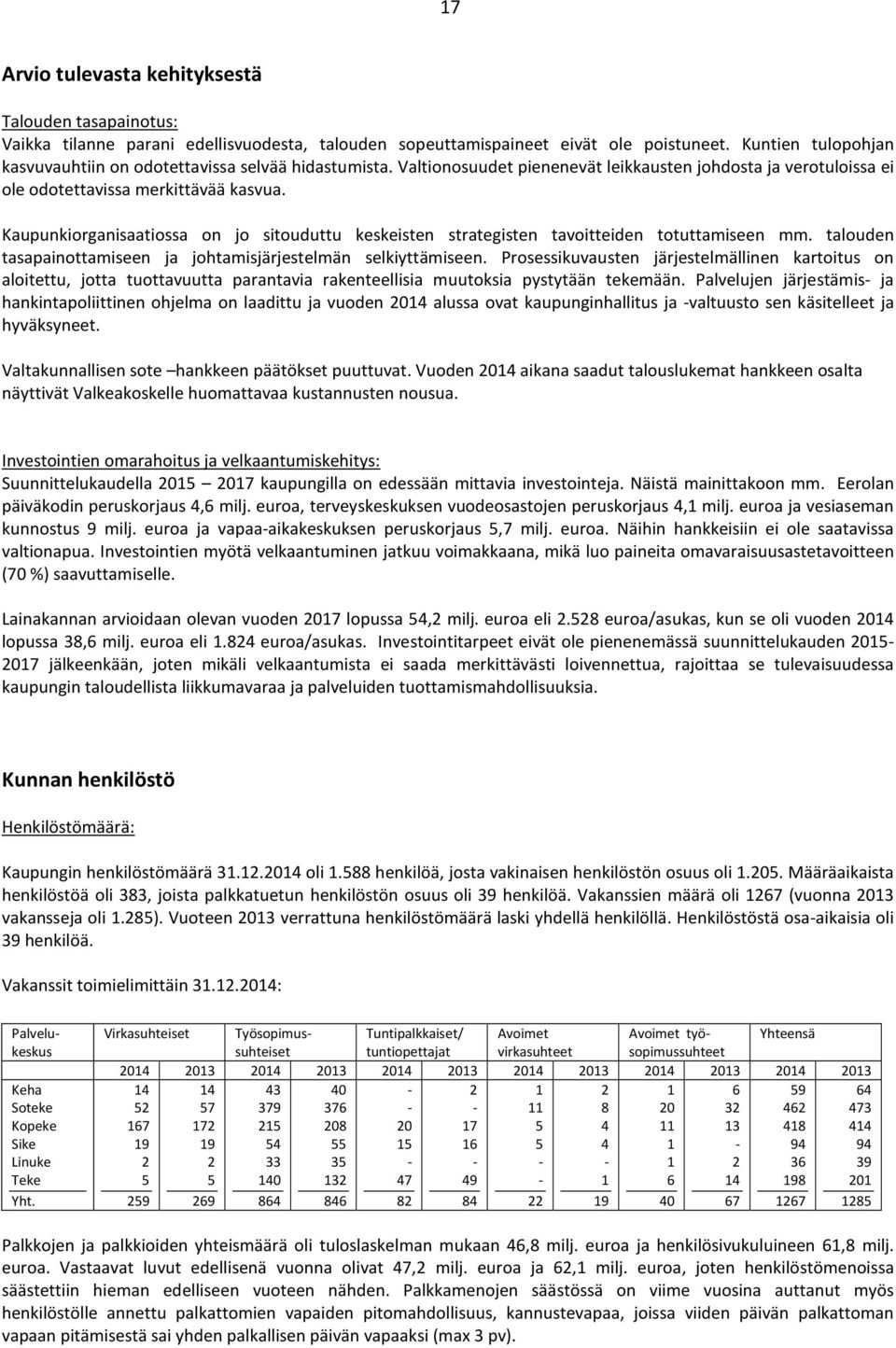 Kaupunkiorganisaatiossa on jo sitouduttu keskeisten strategisten tavoitteiden totuttamiseen mm. talouden tasapainottamiseen ja johtamisjärjestelmän selkiyttämiseen.