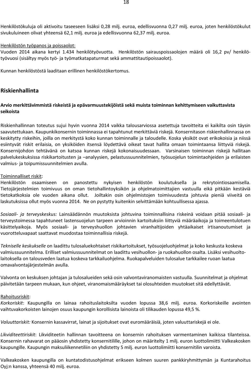 Henkilöstön sairauspoissaolojen määrä oli 16,2 pv/ henkilötyövuosi (sisältyy myös työ- ja työmatkatapaturmat sekä ammattitautipoissaolot). Kunnan henkilöstöstä laaditaan erillinen henkilöstökertomus.