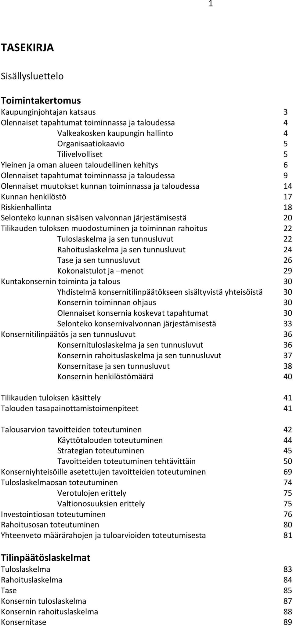 Selonteko kunnan sisäisen valvonnan järjestämisestä 2 Tilikauden tuloksen muodostuminen ja toiminnan rahoitus 22 Tuloslaskelma ja sen tunnusluvut 22 Rahoituslaskelma ja sen tunnusluvut 24 Tase ja sen