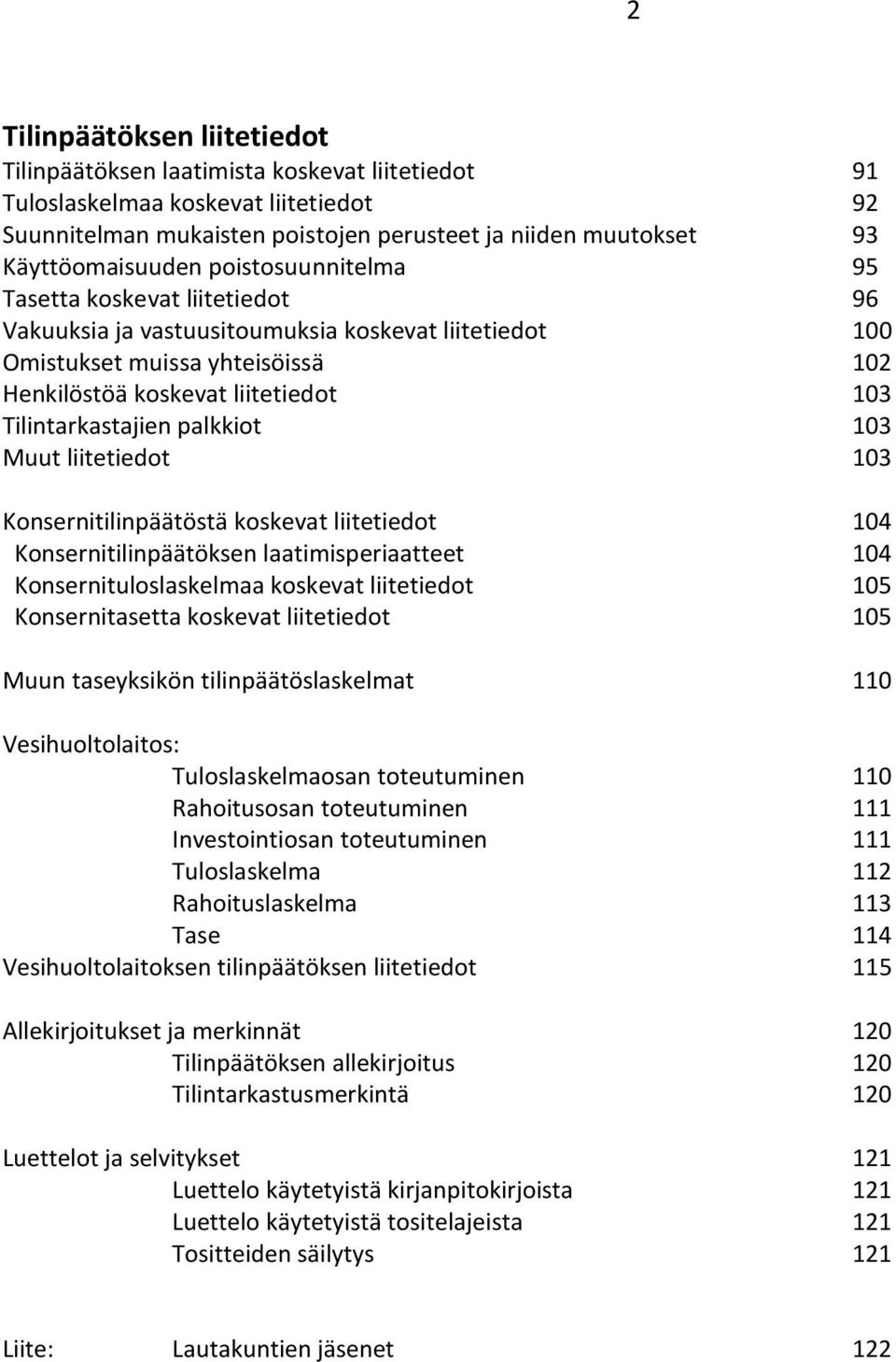 Tilintarkastajien palkkiot 13 Muut liitetiedot 13 Konsernitilinpäätöstä koskevat liitetiedot 14 Konsernitilinpäätöksen laatimisperiaatteet 14 Konsernituloslaskelmaa koskevat liitetiedot 15