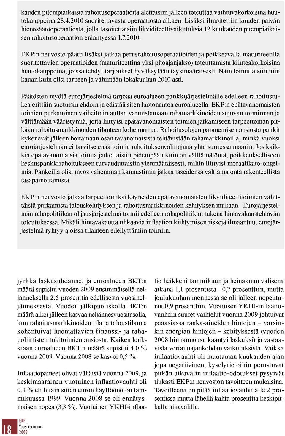 EKP:n neuvosto päätti lisäksi jatkaa perusrahoitusoperaatioiden ja poikkeavalla maturiteetilla suoritettavien operaatioiden (maturiteettina yksi pitoajanjakso) toteuttamista kiinteäkorkoisina