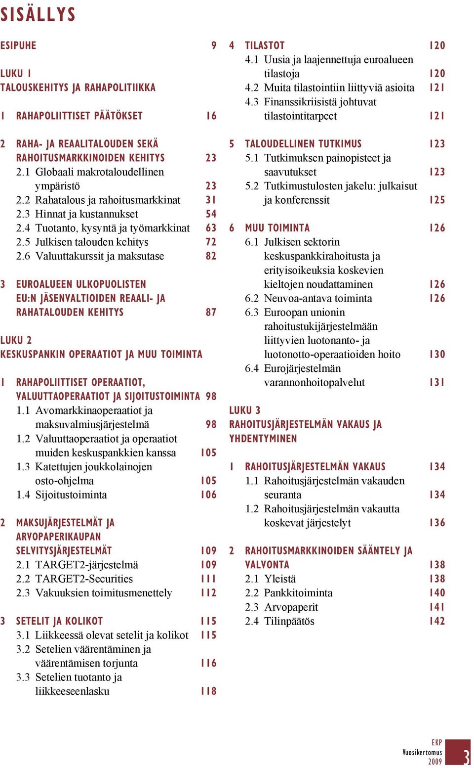 6 Valuuttakurssit ja maksutase 82 3 EUROALUEEN ULKOPUOLISTEN EU:N JÄSENVALTIOIDEN REAALI- JA RAHATALOUDEN KEHITYS 87 LUKU 2 KESKUSPANKIN OPERAATIOT JA MUU TOIMINTA 1 RAHAPOLIITTISET OPERAATIOT,